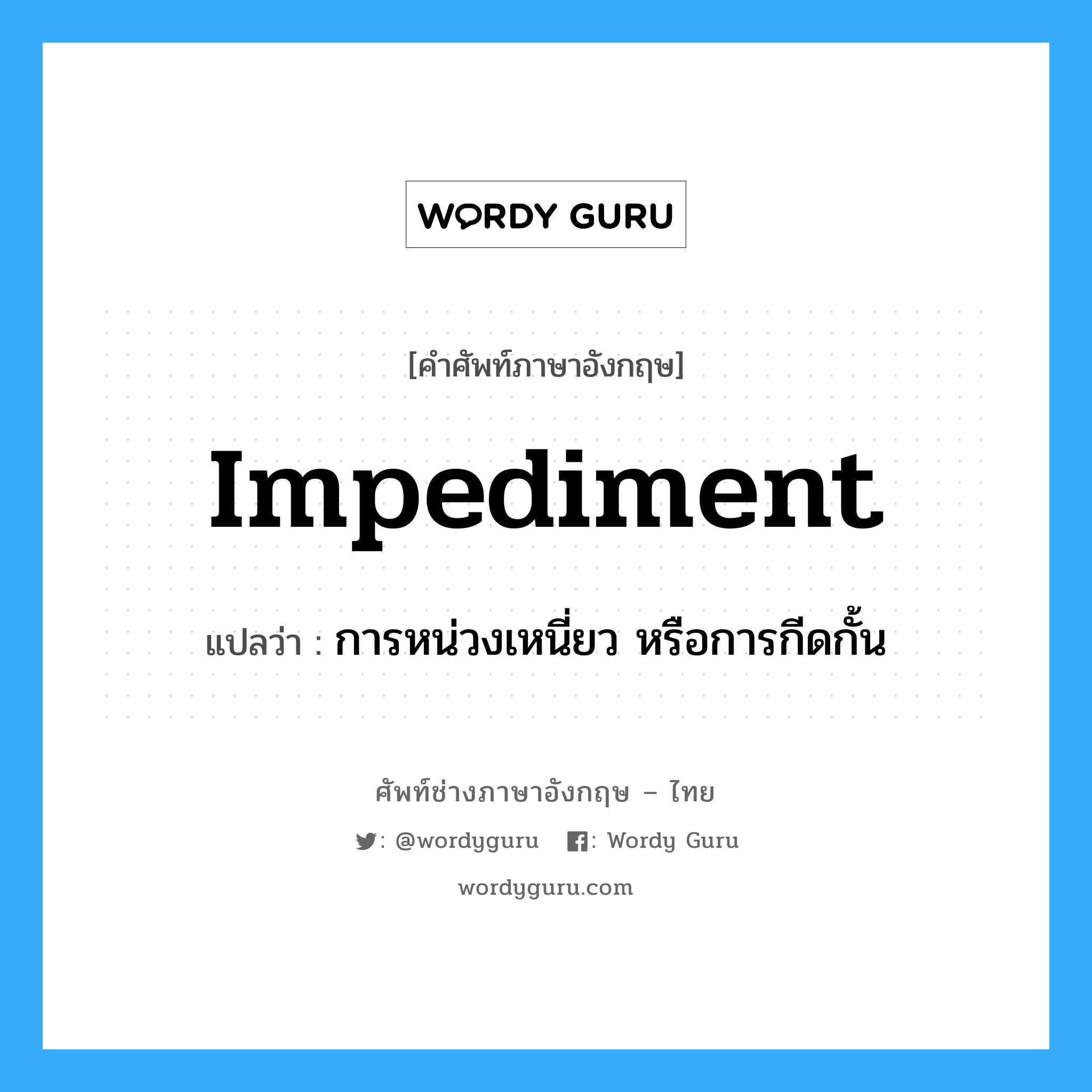 Impediment แปลว่า?, คำศัพท์ช่างภาษาอังกฤษ - ไทย Impediment คำศัพท์ภาษาอังกฤษ Impediment แปลว่า การหน่วงเหนี่ยว หรือการกีดกั้น