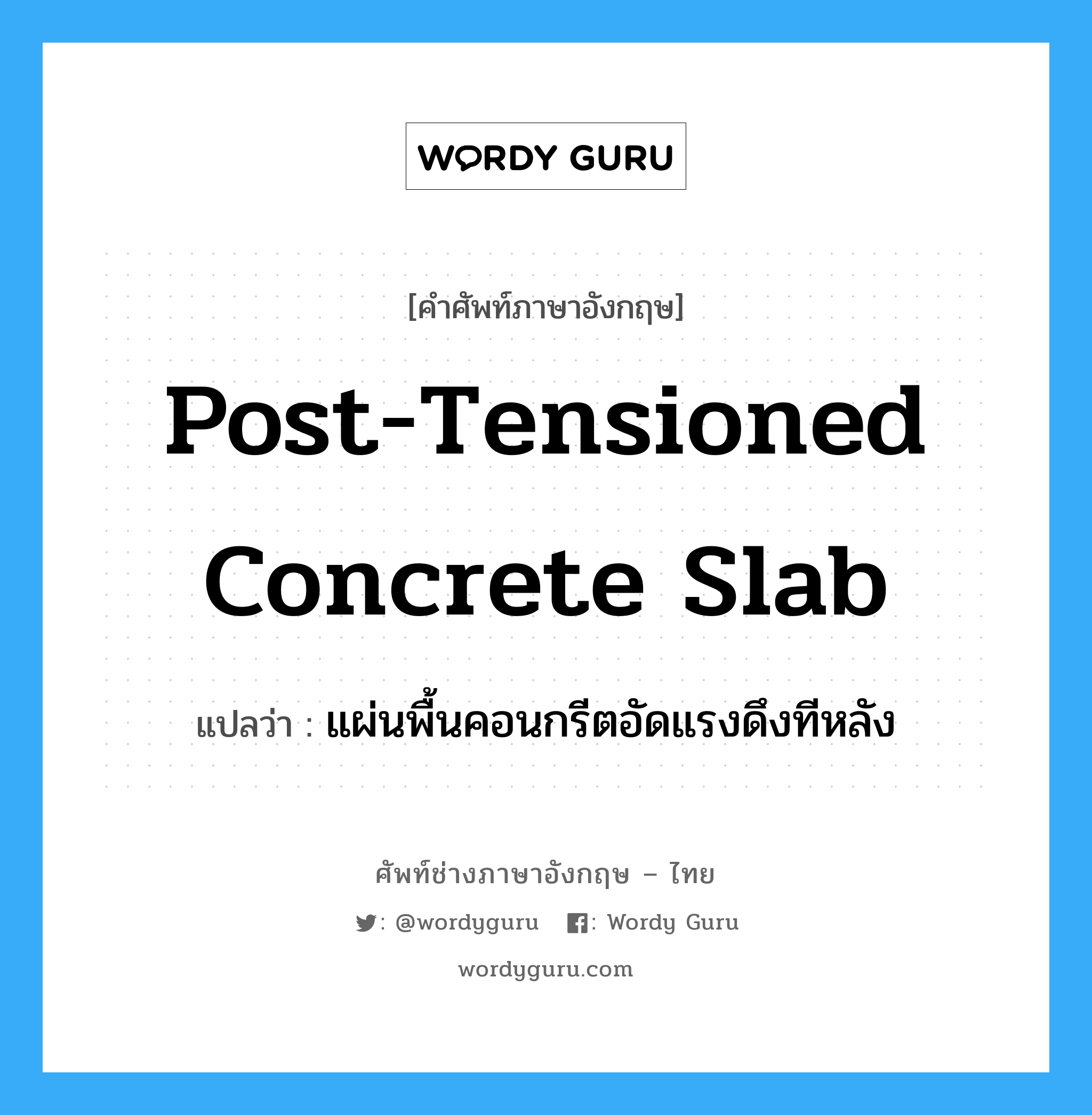 post-tensioned concrete slab แปลว่า?, คำศัพท์ช่างภาษาอังกฤษ - ไทย post-tensioned concrete slab คำศัพท์ภาษาอังกฤษ post-tensioned concrete slab แปลว่า แผ่นพื้นคอนกรีตอัดแรงดึงทีหลัง