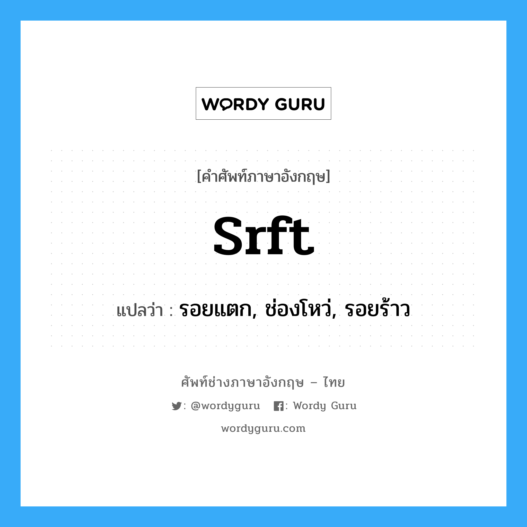 srft แปลว่า?, คำศัพท์ช่างภาษาอังกฤษ - ไทย srft คำศัพท์ภาษาอังกฤษ srft แปลว่า รอยแตก, ช่องโหว่, รอยร้าว