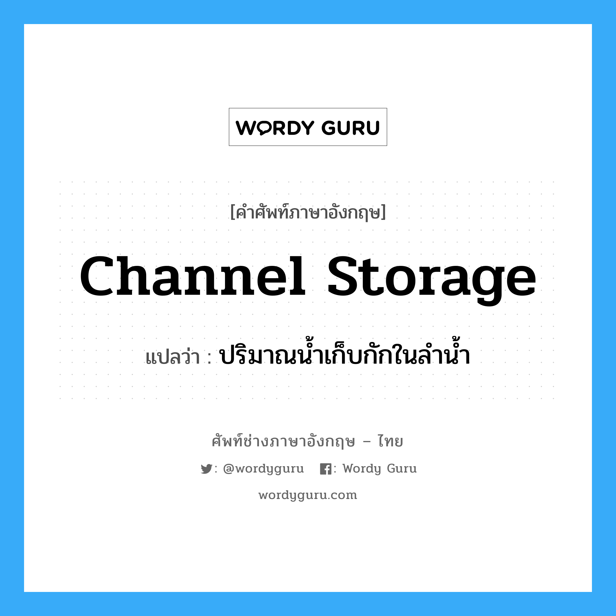 channel storage แปลว่า?, คำศัพท์ช่างภาษาอังกฤษ - ไทย channel storage คำศัพท์ภาษาอังกฤษ channel storage แปลว่า ปริมาณน้ำเก็บกักในลำน้ำ