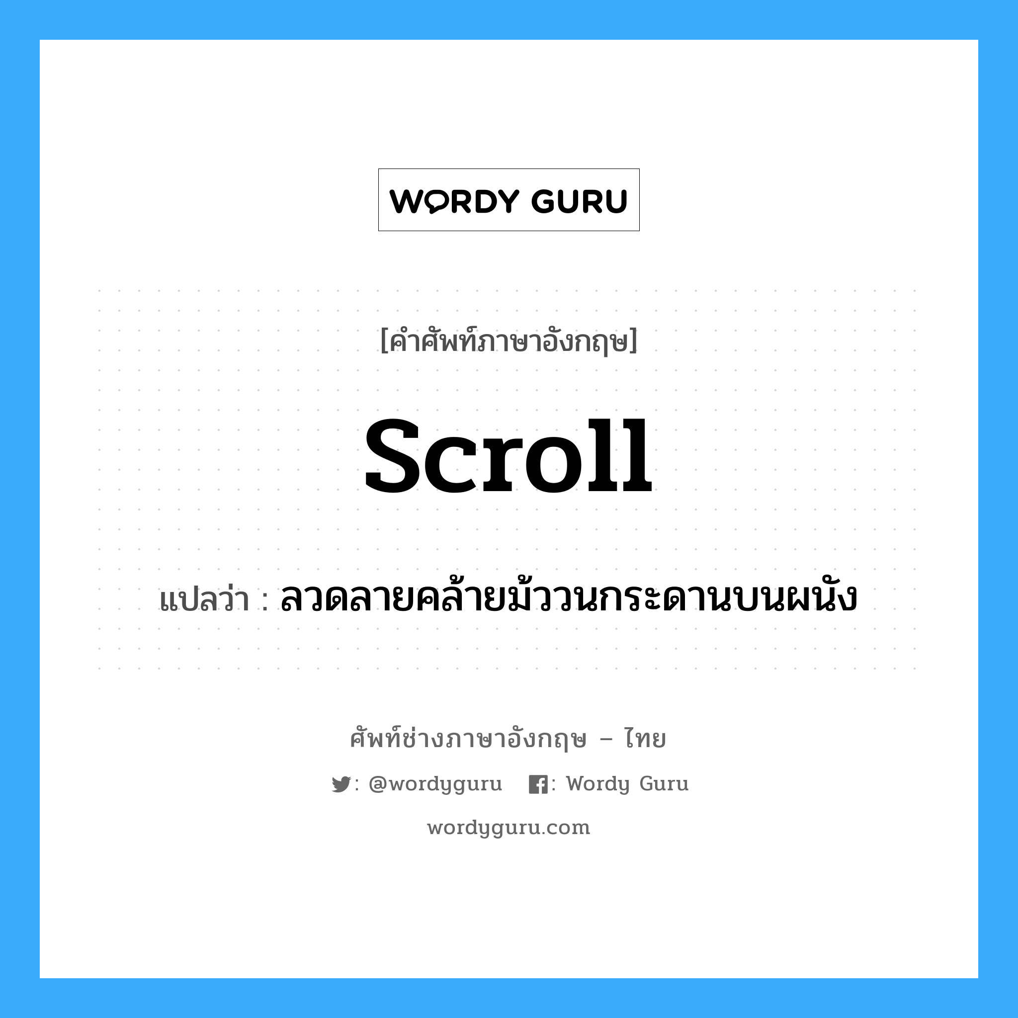 scroll แปลว่า?, คำศัพท์ช่างภาษาอังกฤษ - ไทย scroll คำศัพท์ภาษาอังกฤษ scroll แปลว่า ลวดลายคล้ายม้ววนกระดานบนผนัง