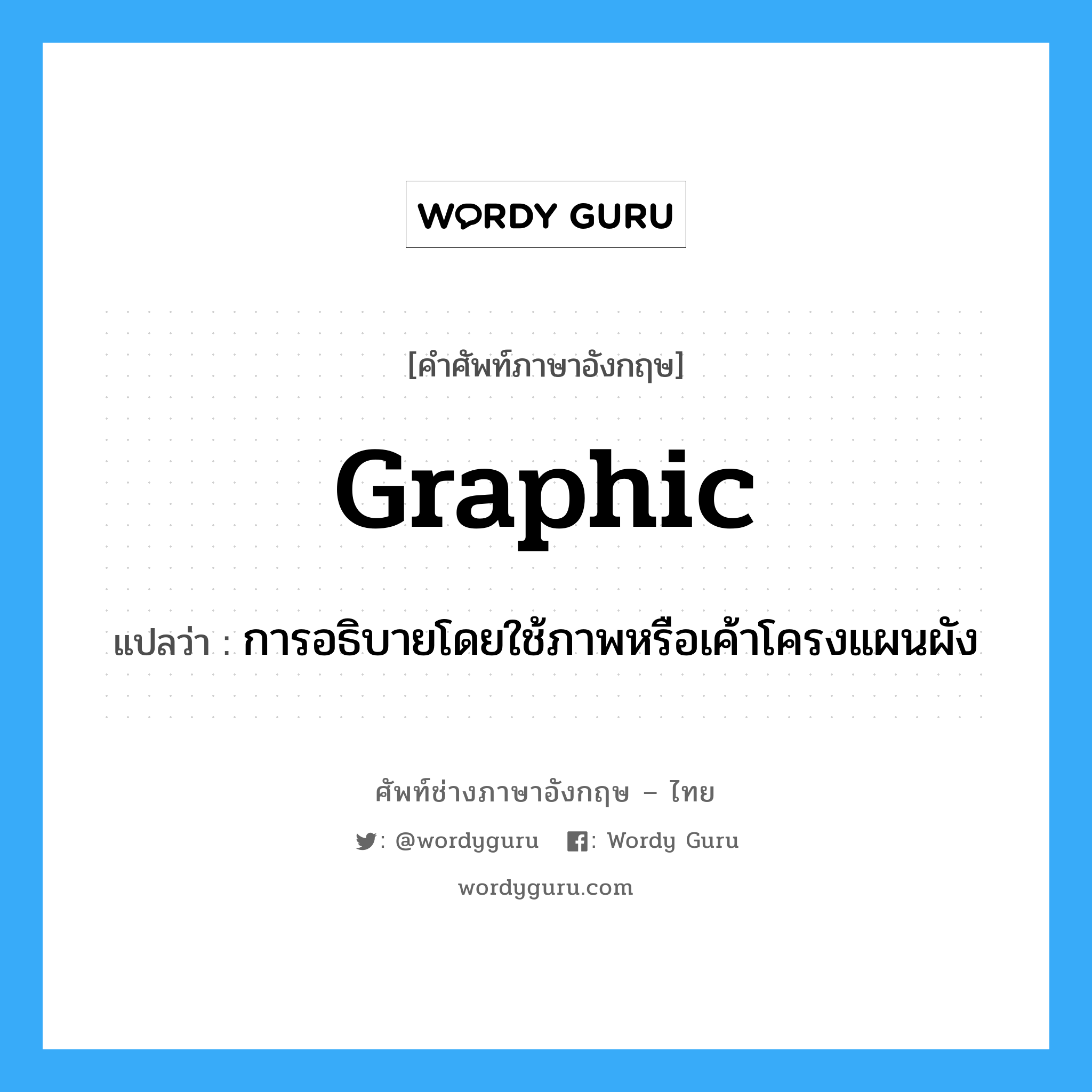 graphic แปลว่า?, คำศัพท์ช่างภาษาอังกฤษ - ไทย graphic คำศัพท์ภาษาอังกฤษ graphic แปลว่า การอธิบายโดยใช้ภาพหรือเค้าโครงแผนผัง