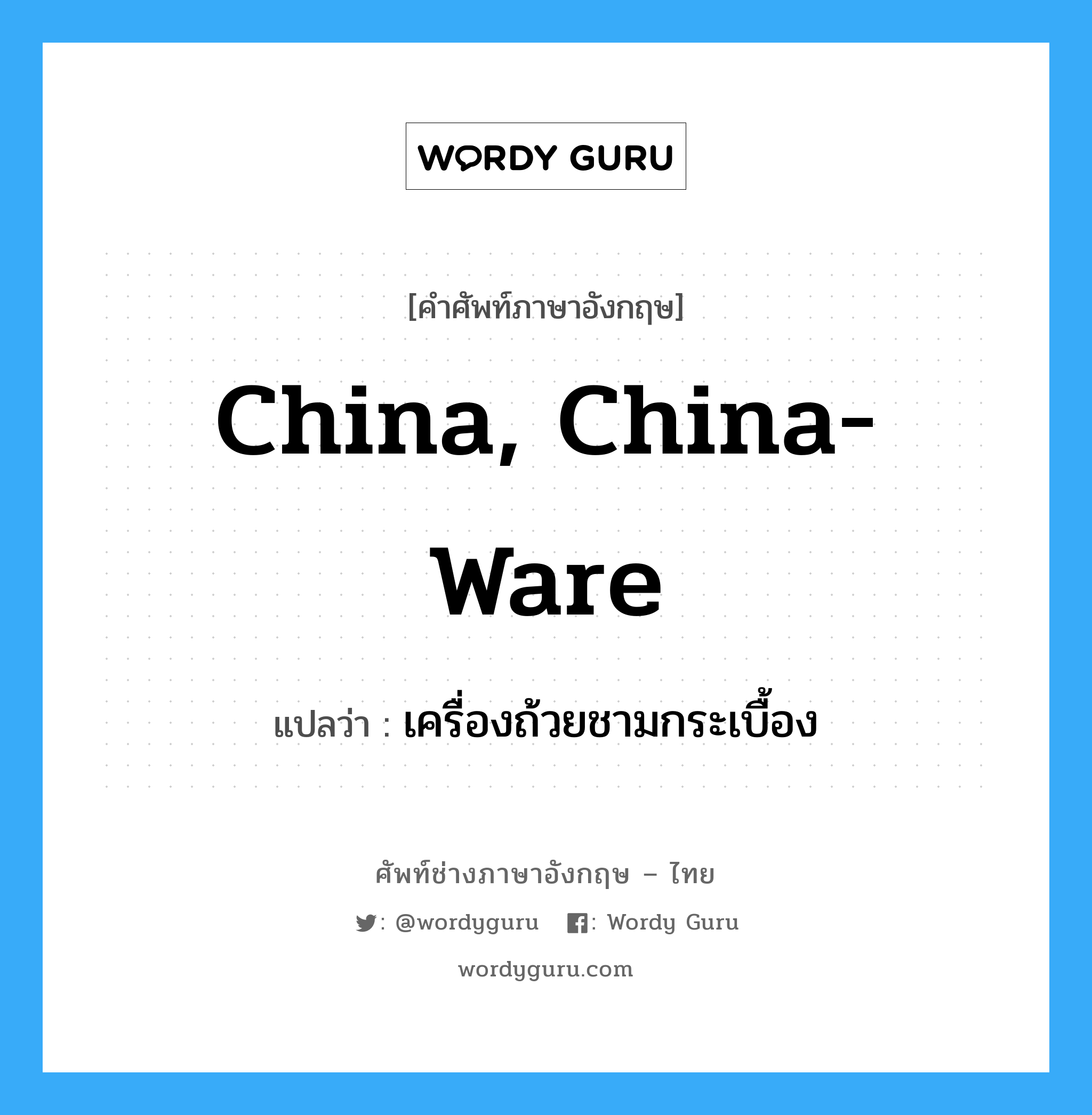 china, china-ware แปลว่า?, คำศัพท์ช่างภาษาอังกฤษ - ไทย china, china-ware คำศัพท์ภาษาอังกฤษ china, china-ware แปลว่า เครื่องถ้วยชามกระเบื้อง