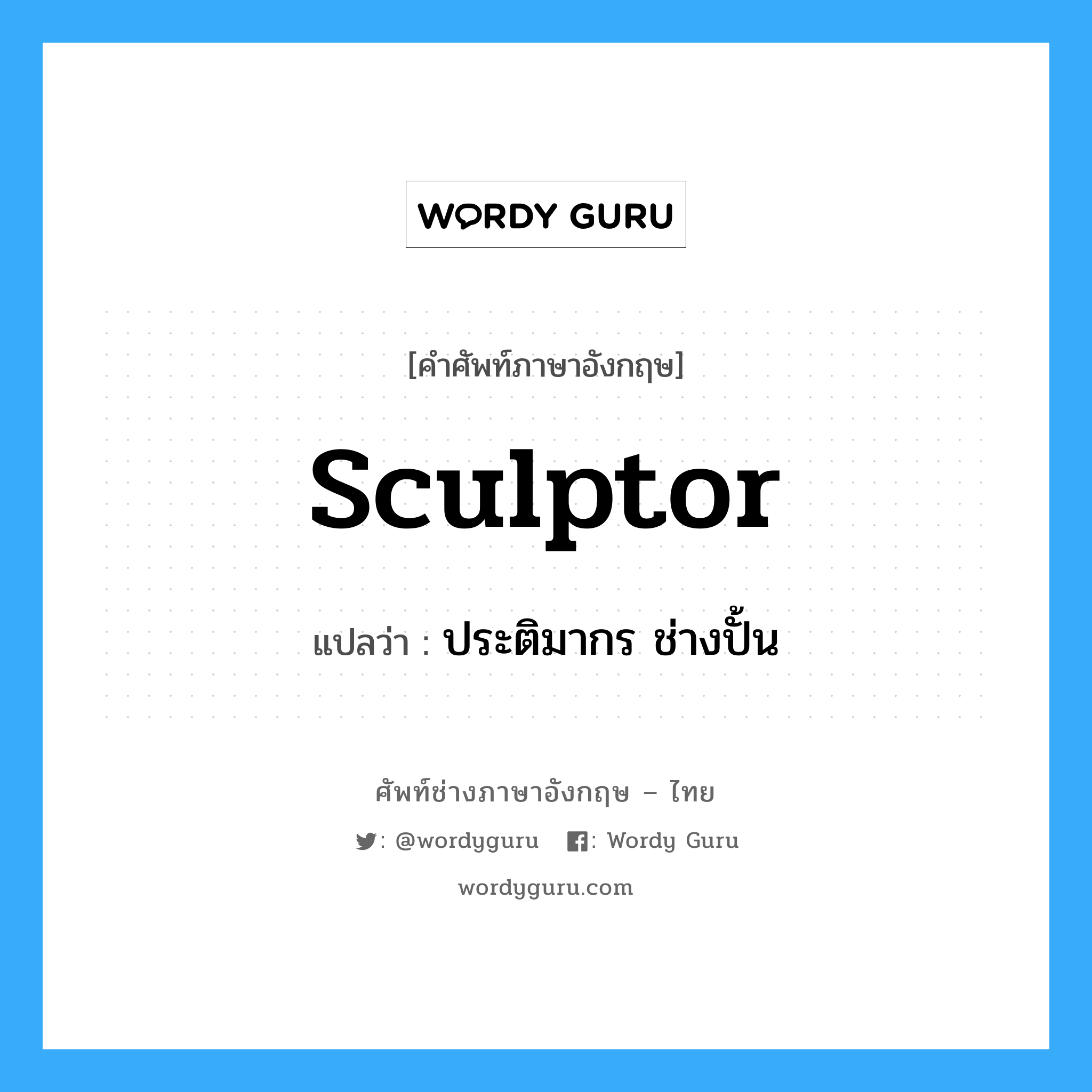 sculptor แปลว่า?, คำศัพท์ช่างภาษาอังกฤษ - ไทย sculptor คำศัพท์ภาษาอังกฤษ sculptor แปลว่า ประติมากร ช่างปั้น