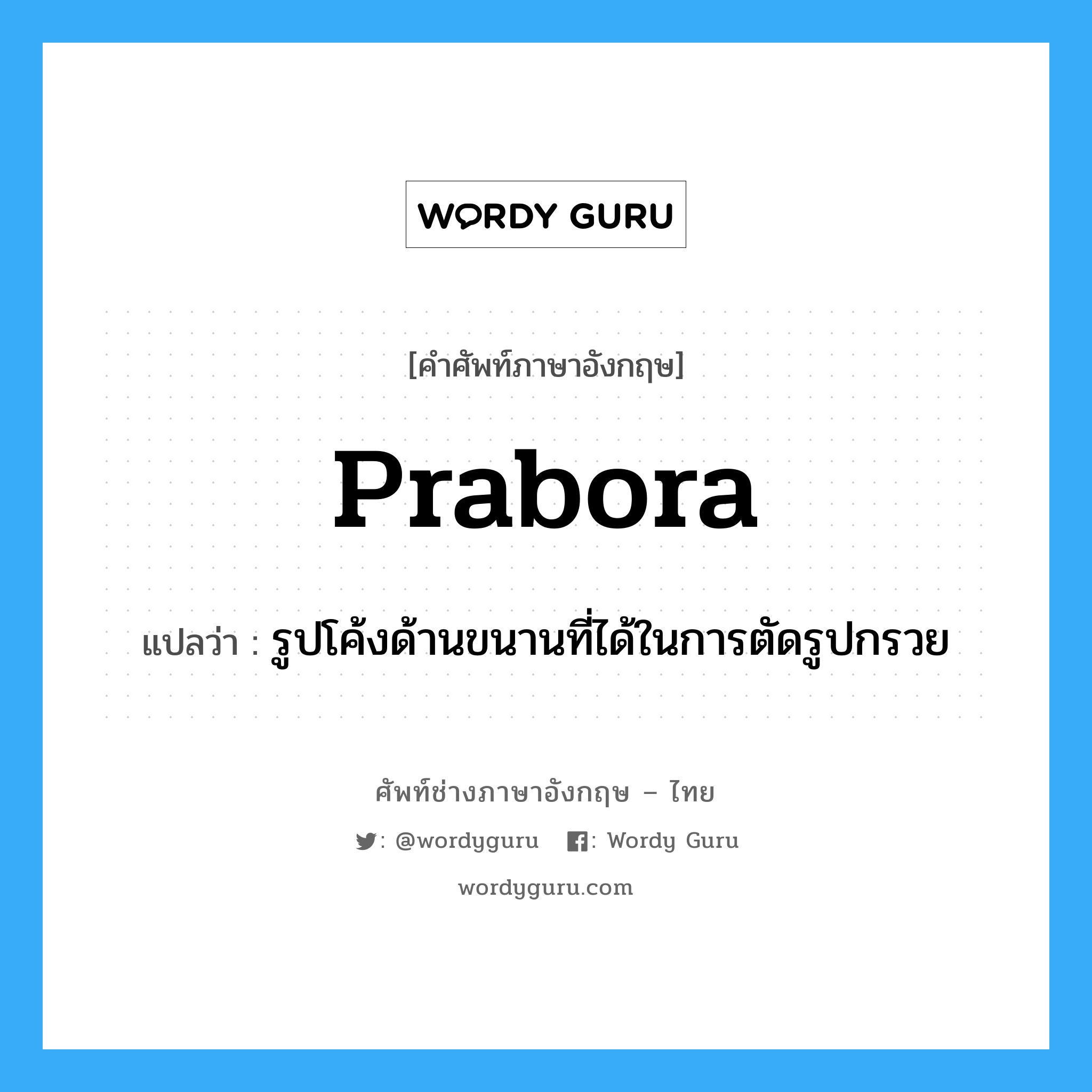 prabora แปลว่า?, คำศัพท์ช่างภาษาอังกฤษ - ไทย prabora คำศัพท์ภาษาอังกฤษ prabora แปลว่า รูปโค้งด้านขนานที่ได้ในการตัดรูปกรวย