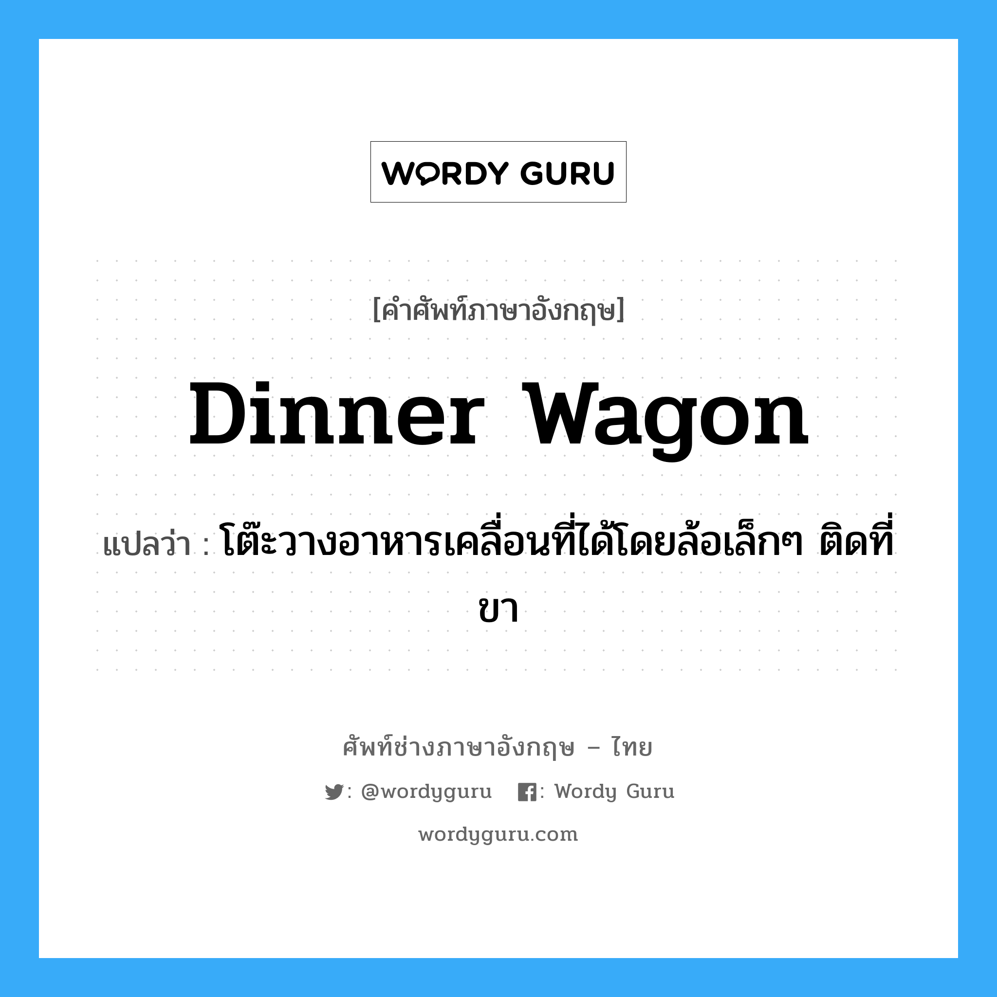 dinner-wagon แปลว่า?, คำศัพท์ช่างภาษาอังกฤษ - ไทย dinner wagon คำศัพท์ภาษาอังกฤษ dinner wagon แปลว่า โต๊ะวางอาหารเคลื่อนที่ได้โดยล้อเล็กๆ ติดที่ขา