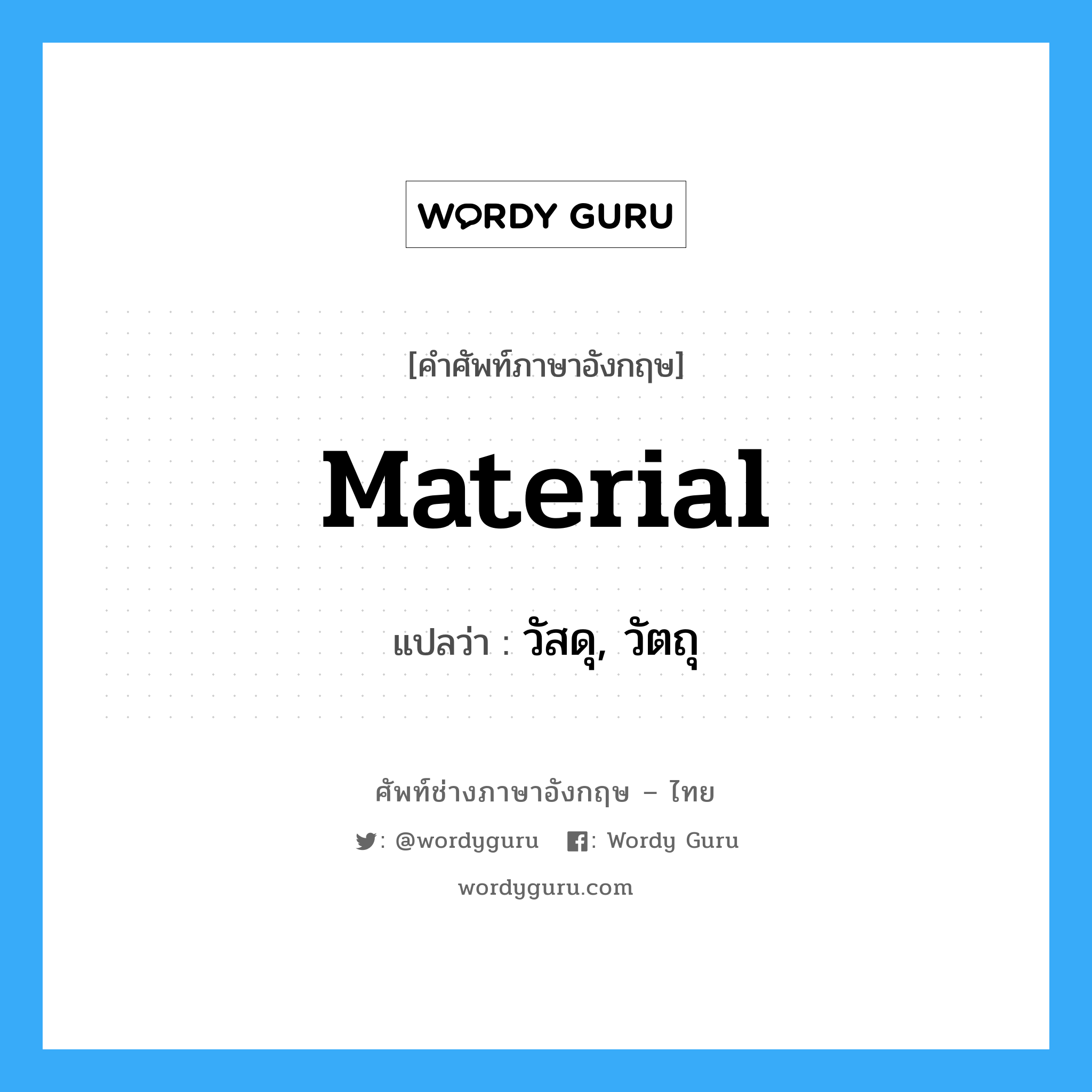 material แปลว่า?, คำศัพท์ช่างภาษาอังกฤษ - ไทย material คำศัพท์ภาษาอังกฤษ material แปลว่า วัสดุ, วัตถุ