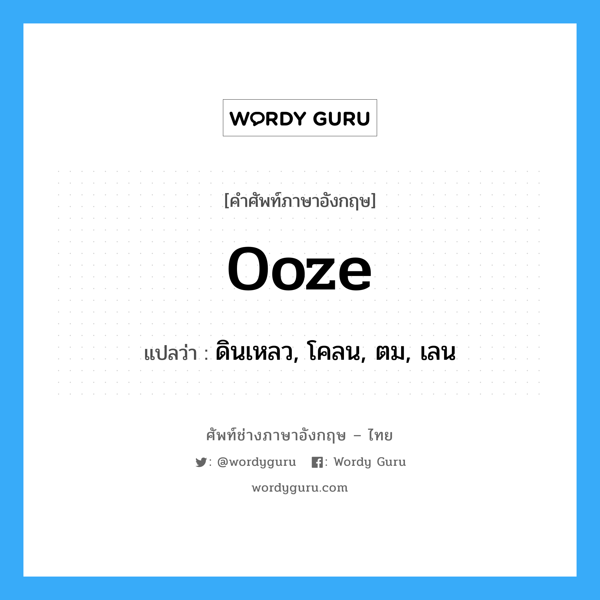 ooze แปลว่า?, คำศัพท์ช่างภาษาอังกฤษ - ไทย ooze คำศัพท์ภาษาอังกฤษ ooze แปลว่า ดินเหลว, โคลน, ตม, เลน