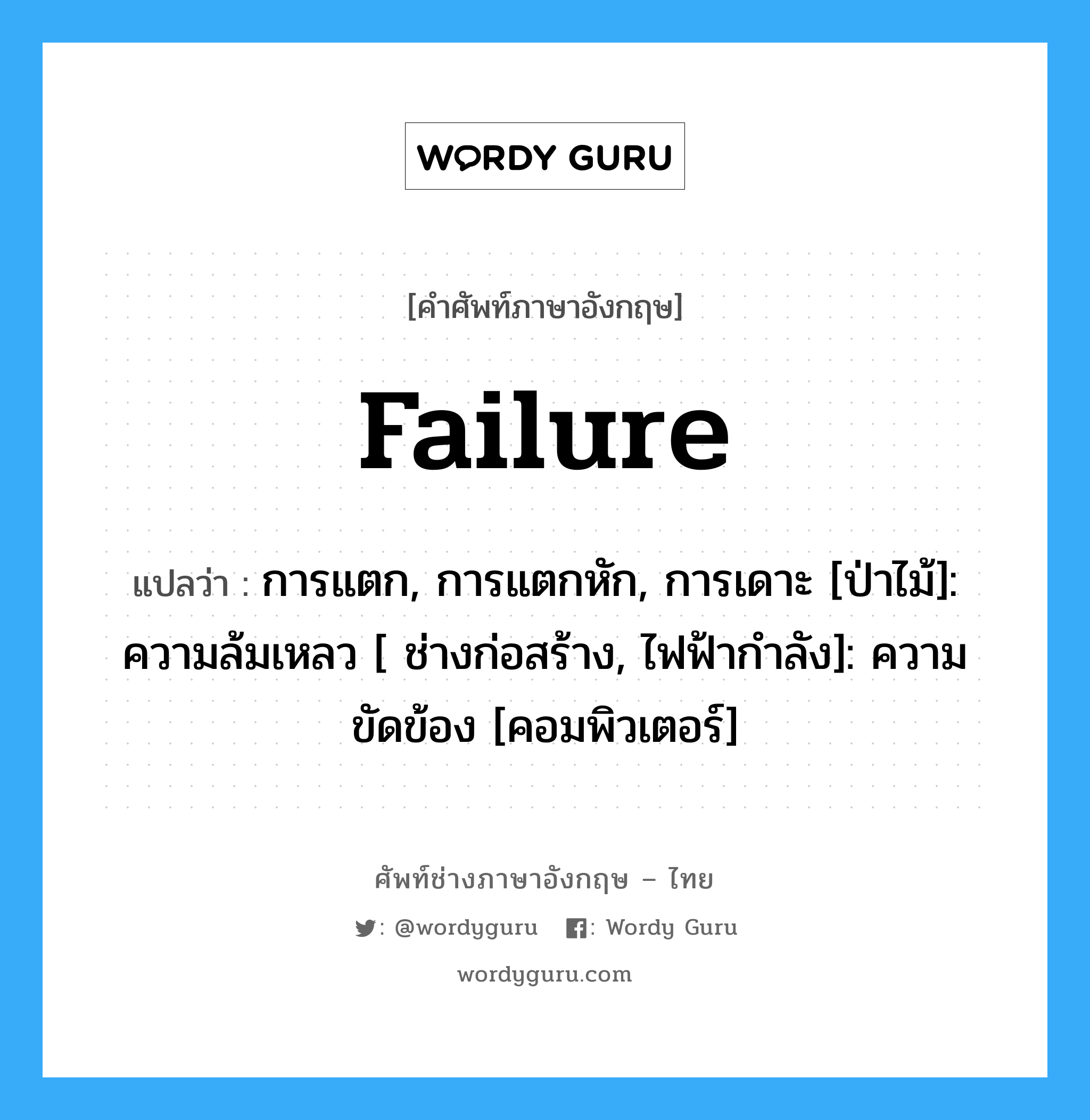 Failure แปลว่า?, คำศัพท์ช่างภาษาอังกฤษ - ไทย Failure คำศัพท์ภาษาอังกฤษ Failure แปลว่า การแตก, การแตกหัก, การเดาะ [ป่าไม้]: ความล้มเหลว [ ช่างก่อสร้าง, ไฟฟ้ากำลัง]: ความขัดข้อง [คอมพิวเตอร์]