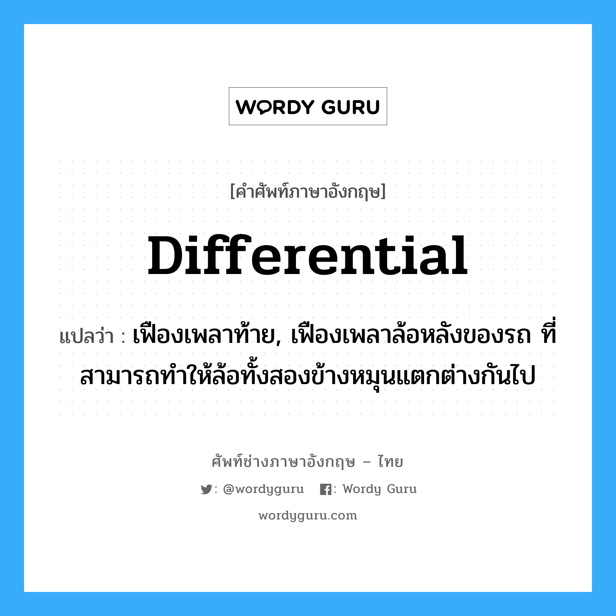 differential แปลว่า?, คำศัพท์ช่างภาษาอังกฤษ - ไทย differential คำศัพท์ภาษาอังกฤษ differential แปลว่า เฟืองเพลาท้าย, เฟืองเพลาล้อหลังของรถ ที่สามารถทำให้ล้อทั้งสองข้างหมุนแตกต่างกันไป