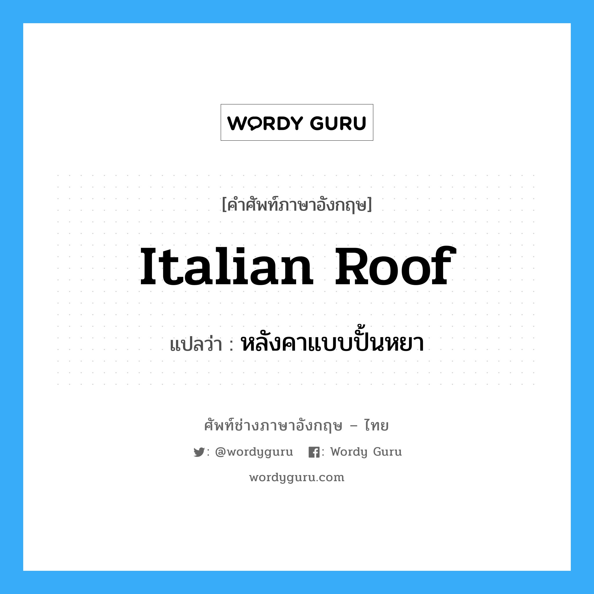 Italian roof แปลว่า?, คำศัพท์ช่างภาษาอังกฤษ - ไทย Italian roof คำศัพท์ภาษาอังกฤษ Italian roof แปลว่า หลังคาแบบปั้นหยา