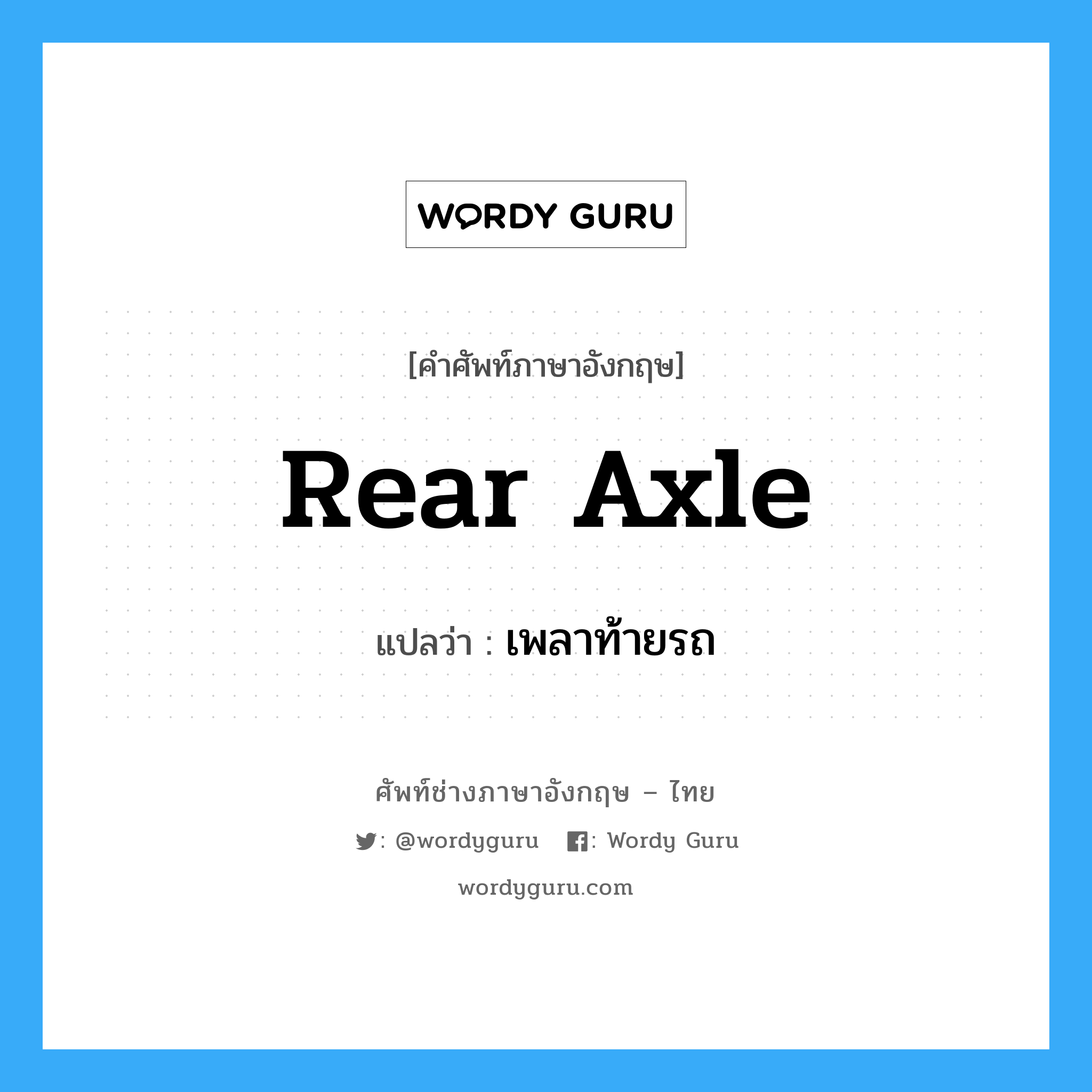 rear axle แปลว่า?, คำศัพท์ช่างภาษาอังกฤษ - ไทย rear axle คำศัพท์ภาษาอังกฤษ rear axle แปลว่า เพลาท้ายรถ