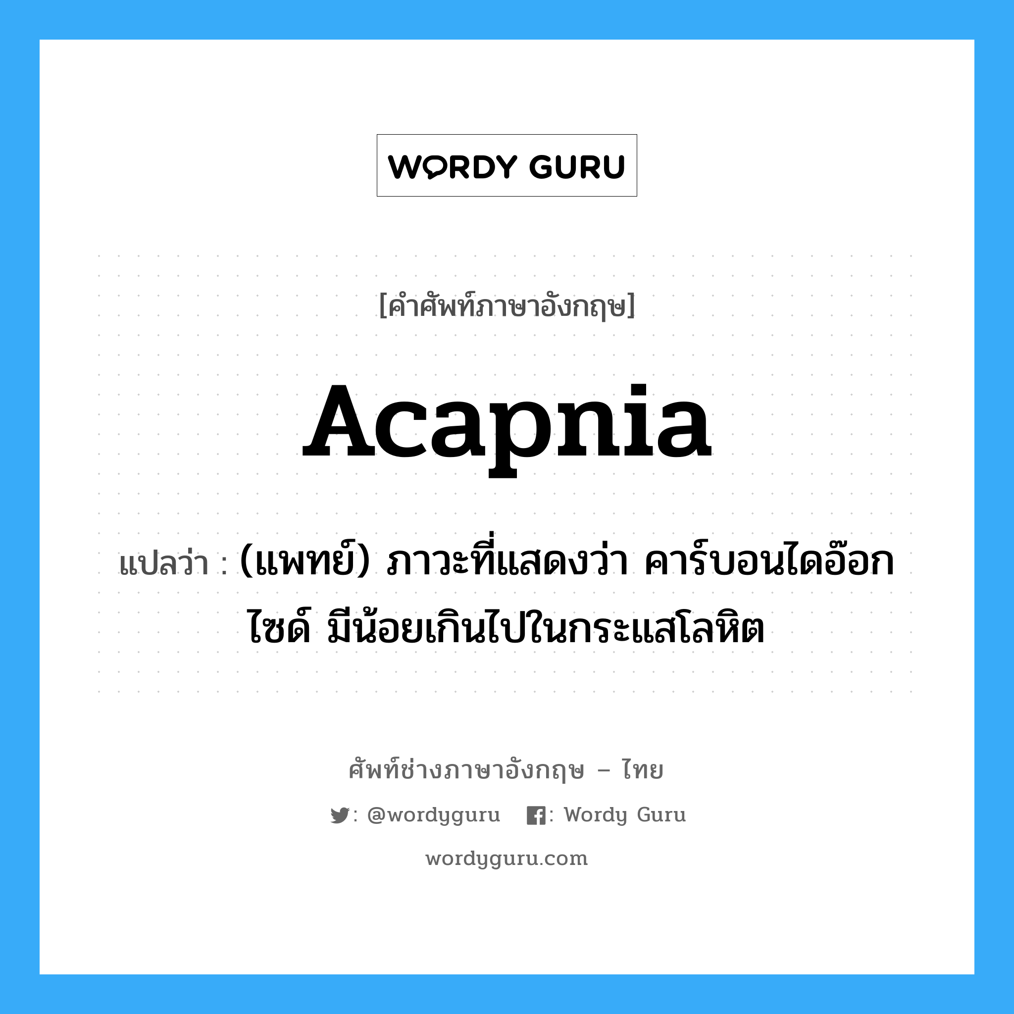 acapnia แปลว่า?, คำศัพท์ช่างภาษาอังกฤษ - ไทย acapnia คำศัพท์ภาษาอังกฤษ acapnia แปลว่า (แพทย์) ภาวะที่แสดงว่า คาร์บอนไดอ๊อกไซด์ มีน้อยเกินไปในกระแสโลหิต