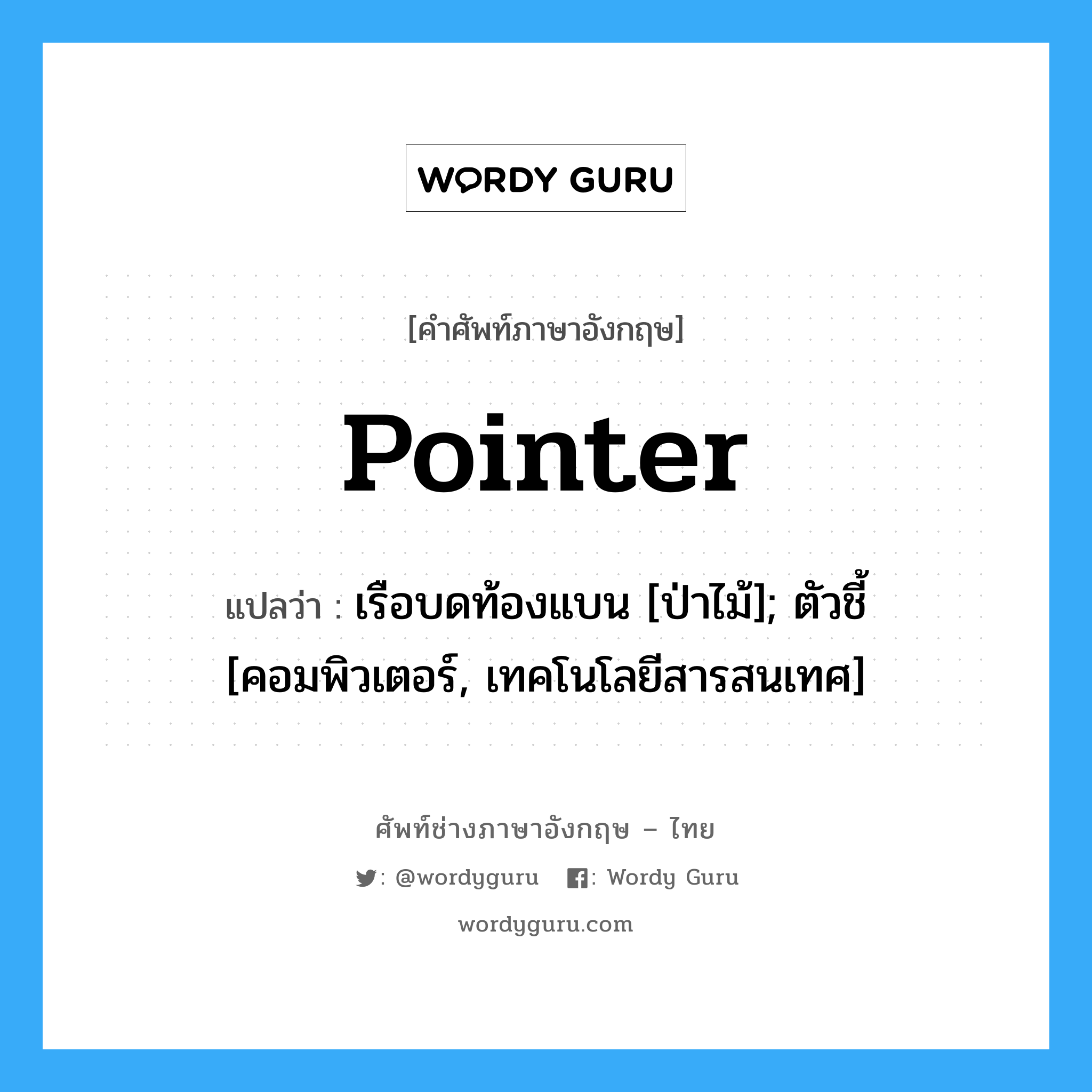 Pointer แปลว่า?, คำศัพท์ช่างภาษาอังกฤษ - ไทย Pointer คำศัพท์ภาษาอังกฤษ Pointer แปลว่า เรือบดท้องแบน [ป่าไม้]; ตัวชี้ [คอมพิวเตอร์, เทคโนโลยีสารสนเทศ]