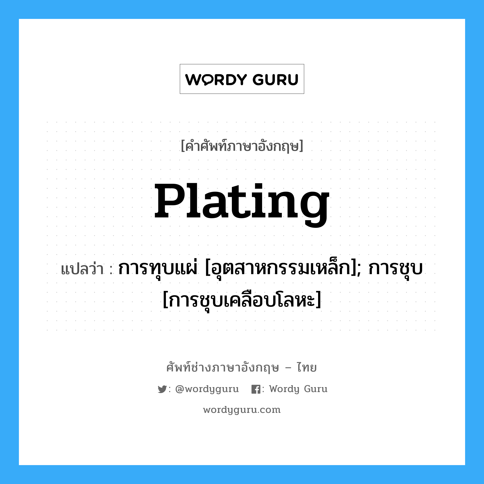 Plating แปลว่า?, คำศัพท์ช่างภาษาอังกฤษ - ไทย Plating คำศัพท์ภาษาอังกฤษ Plating แปลว่า การทุบแผ่ [อุตสาหกรรมเหล็ก]; การชุบ [การชุบเคลือบโลหะ]