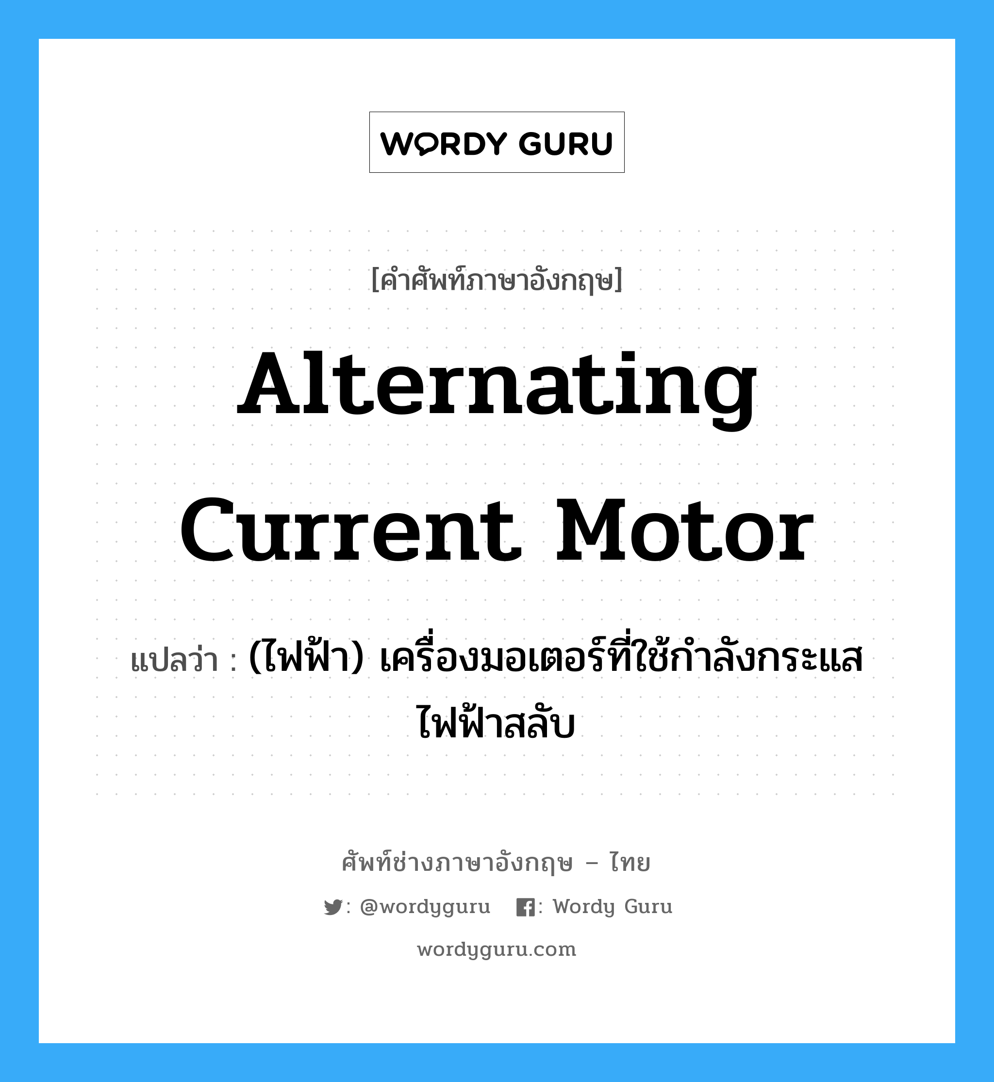 alternating current motor แปลว่า?, คำศัพท์ช่างภาษาอังกฤษ - ไทย alternating current motor คำศัพท์ภาษาอังกฤษ alternating current motor แปลว่า (ไฟฟ้า) เครื่องมอเตอร์ที่ใช้กำลังกระแสไฟฟ้าสลับ