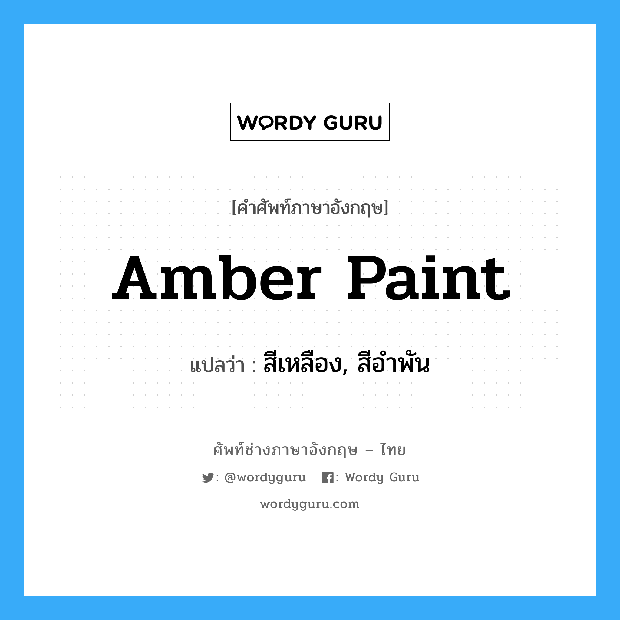 amber paint แปลว่า?, คำศัพท์ช่างภาษาอังกฤษ - ไทย amber paint คำศัพท์ภาษาอังกฤษ amber paint แปลว่า สีเหลือง, สีอำพัน