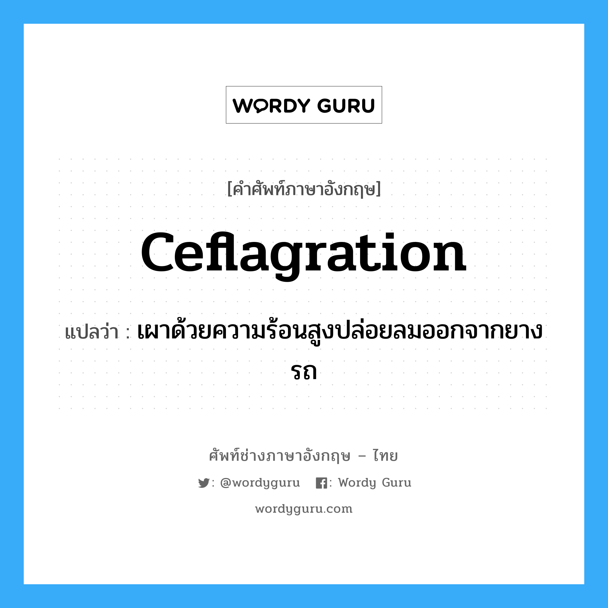 ceflagration แปลว่า?, คำศัพท์ช่างภาษาอังกฤษ - ไทย ceflagration คำศัพท์ภาษาอังกฤษ ceflagration แปลว่า เผาด้วยความร้อนสูงปล่อยลมออกจากยางรถ