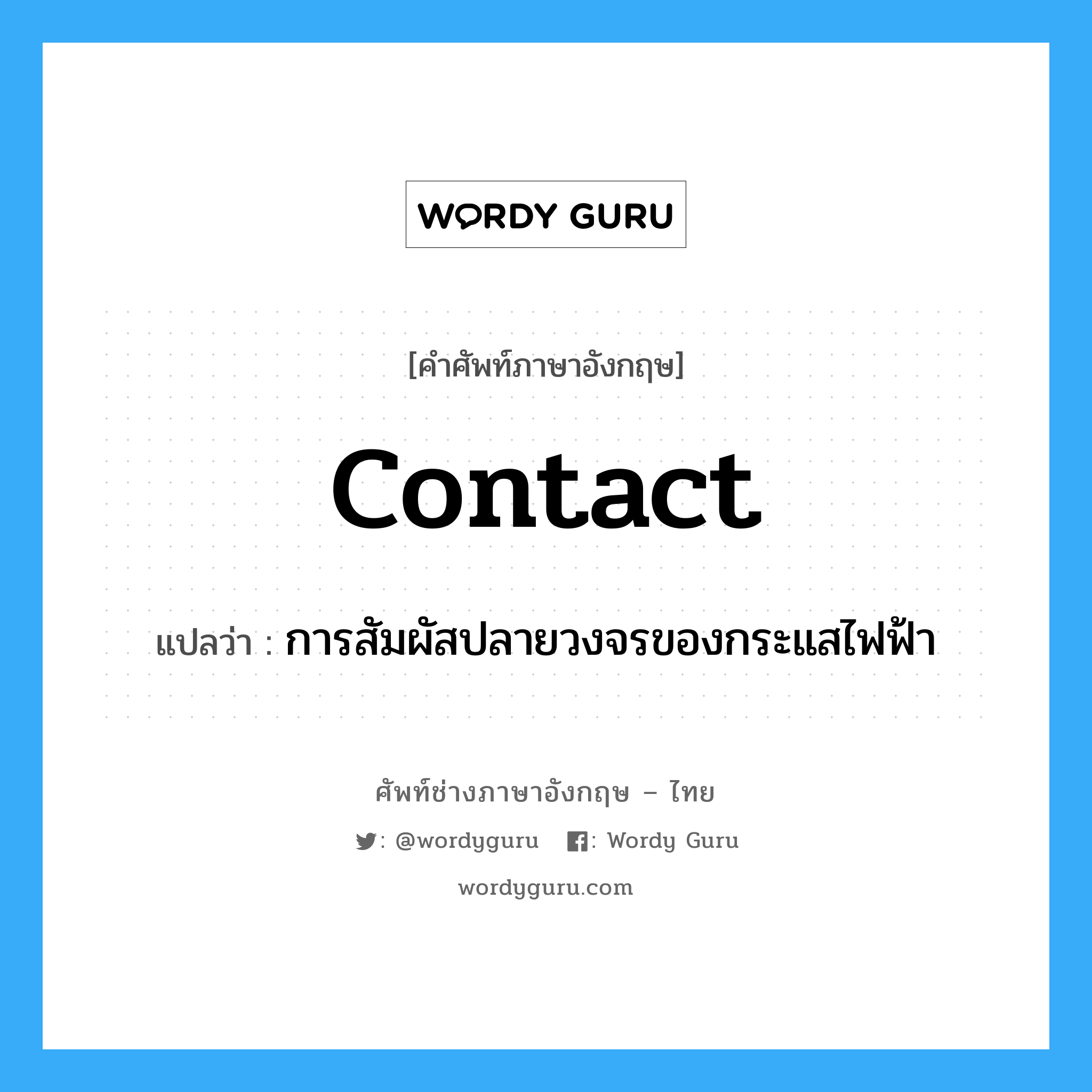 contact แปลว่า?, คำศัพท์ช่างภาษาอังกฤษ - ไทย contact คำศัพท์ภาษาอังกฤษ contact แปลว่า การสัมผัสปลายวงจรของกระแสไฟฟ้า