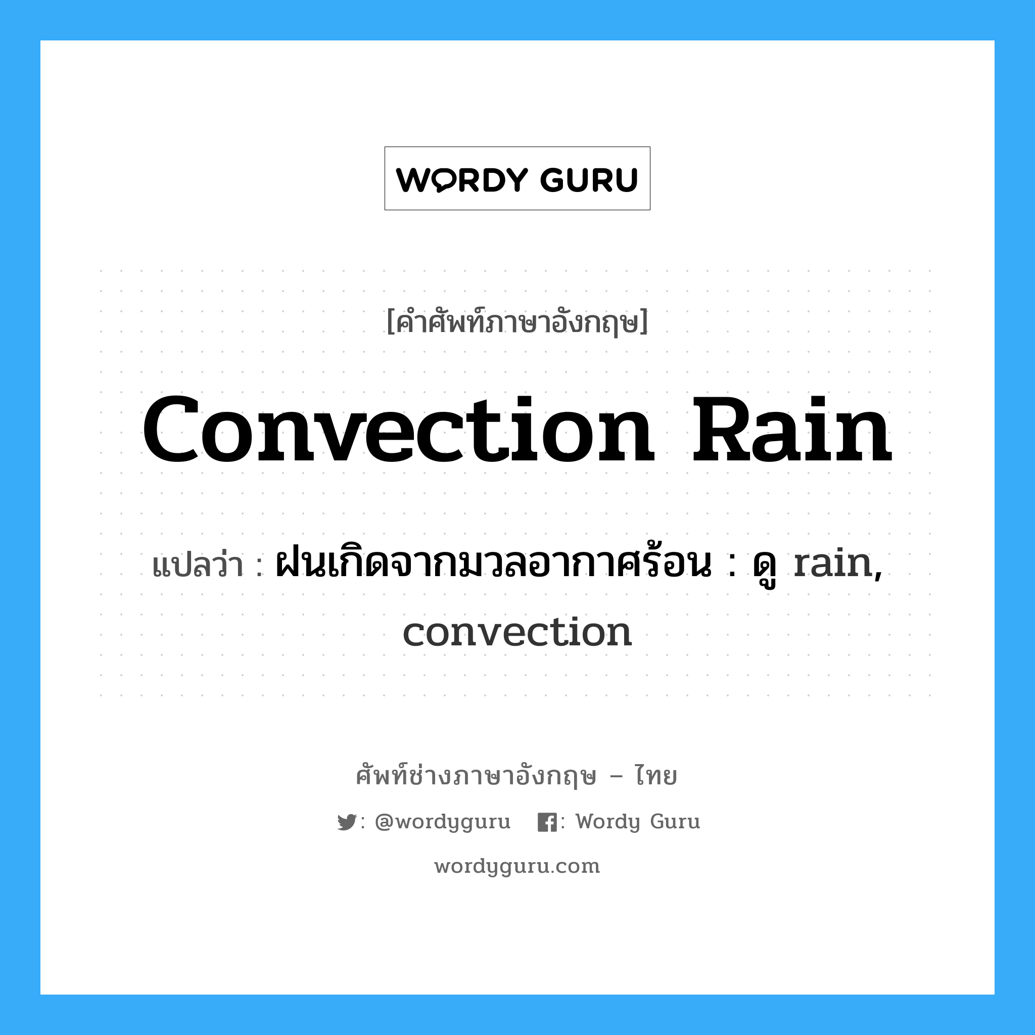 convection rain แปลว่า?, คำศัพท์ช่างภาษาอังกฤษ - ไทย convection rain คำศัพท์ภาษาอังกฤษ convection rain แปลว่า ฝนเกิดจากมวลอากาศร้อน : ดู rain, convection