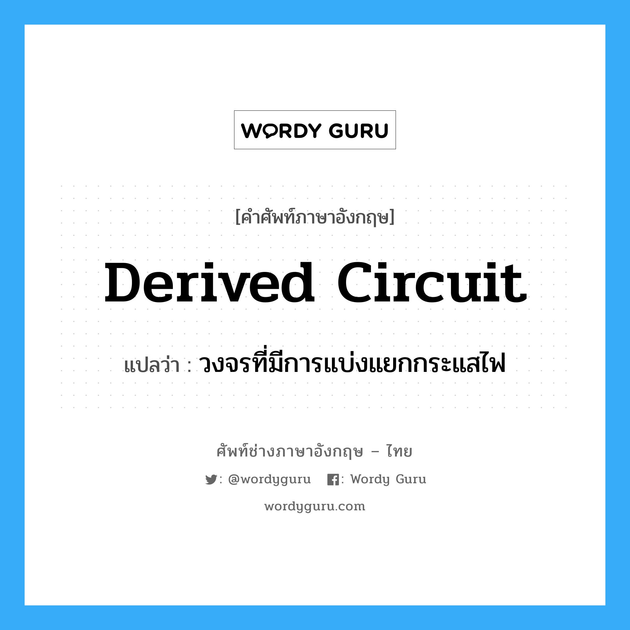 derived circuit แปลว่า?, คำศัพท์ช่างภาษาอังกฤษ - ไทย derived circuit คำศัพท์ภาษาอังกฤษ derived circuit แปลว่า วงจรที่มีการแบ่งแยกกระแสไฟ