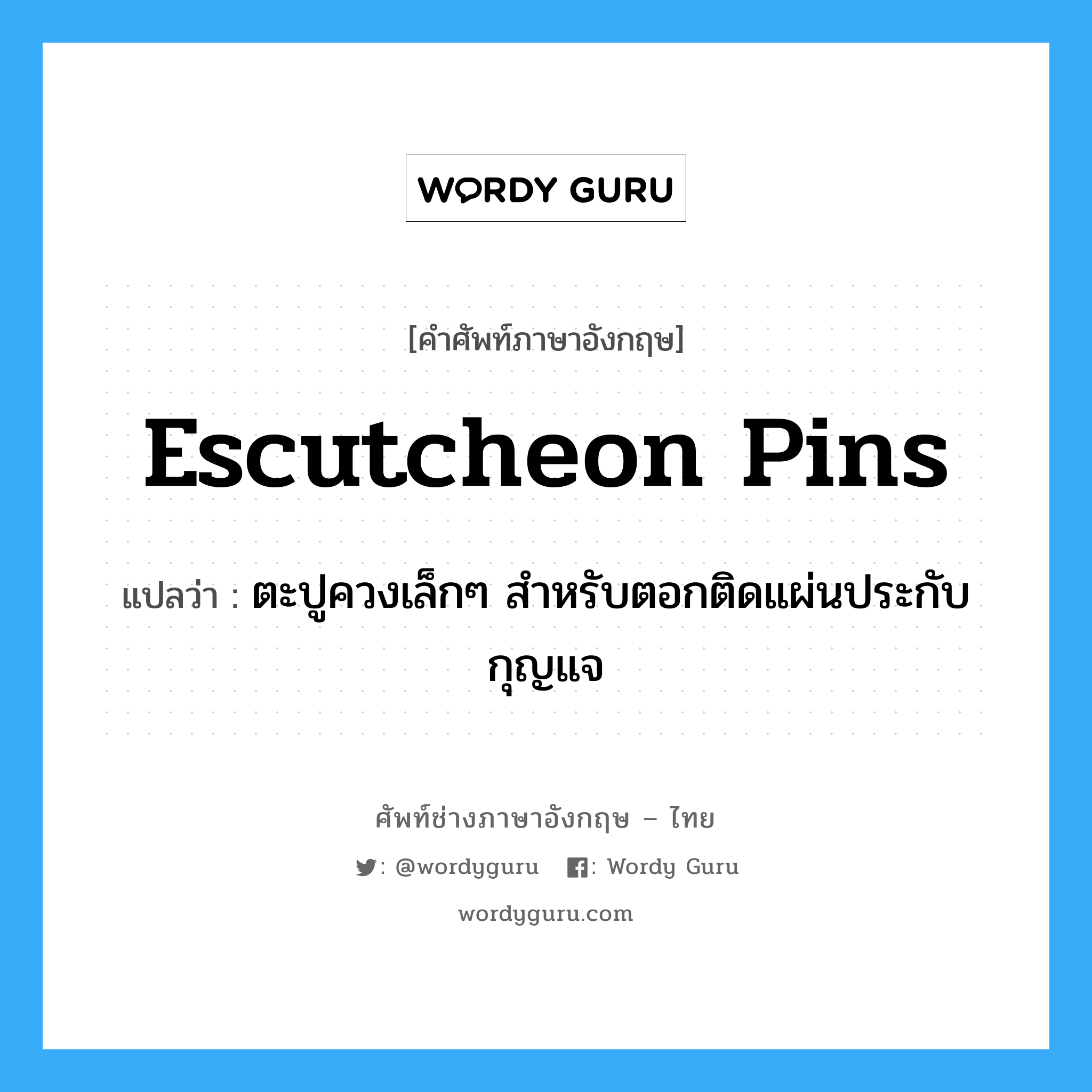 escutcheon pins แปลว่า?, คำศัพท์ช่างภาษาอังกฤษ - ไทย escutcheon pins คำศัพท์ภาษาอังกฤษ escutcheon pins แปลว่า ตะปูควงเล็กๆ สำหรับตอกติดแผ่นประกับกุญแจ