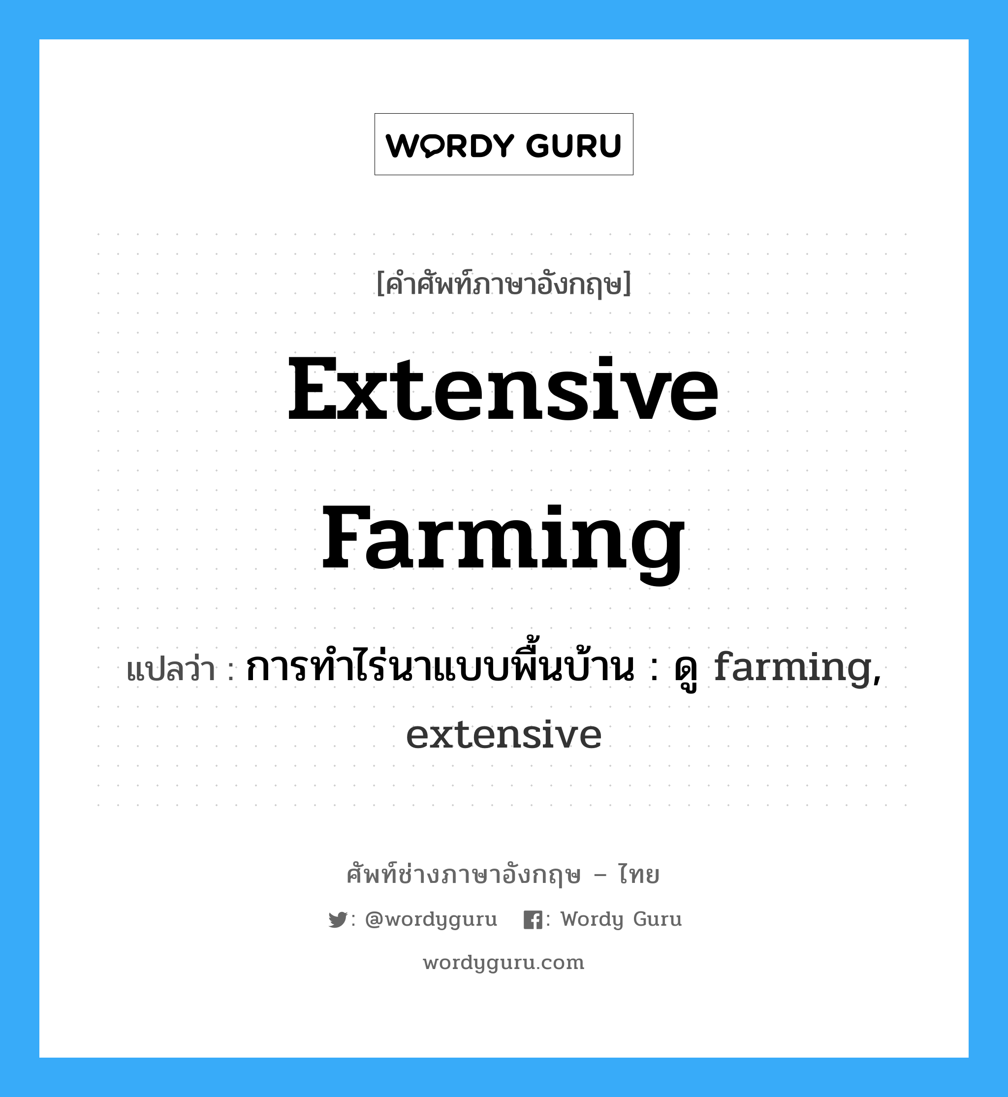 extensive farming แปลว่า?, คำศัพท์ช่างภาษาอังกฤษ - ไทย extensive farming คำศัพท์ภาษาอังกฤษ extensive farming แปลว่า การทำไร่นาแบบพื้นบ้าน : ดู farming, extensive