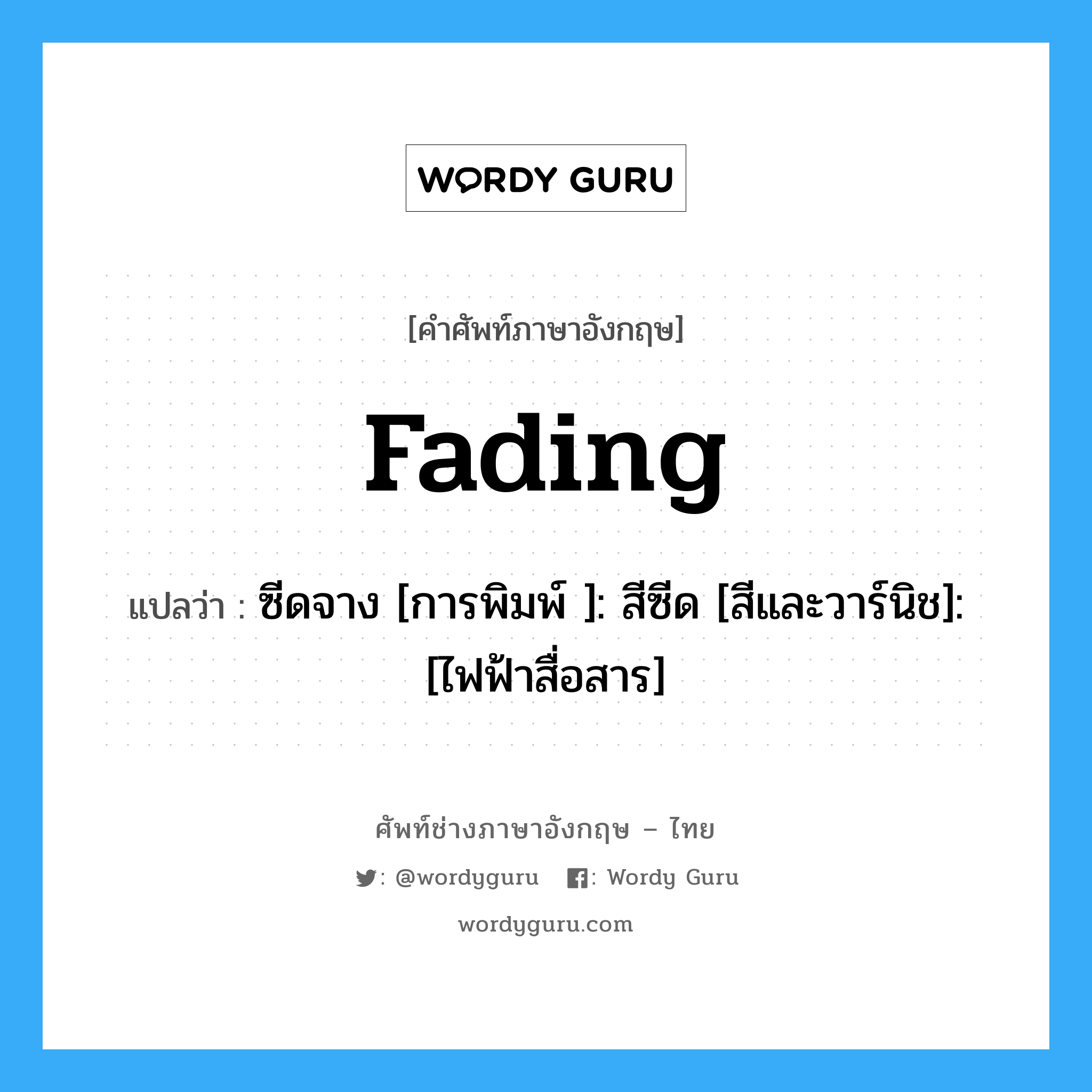 Fading แปลว่า?, คำศัพท์ช่างภาษาอังกฤษ - ไทย Fading คำศัพท์ภาษาอังกฤษ Fading แปลว่า ซีดจาง [การพิมพ์ ]: สีซีด [สีและวาร์นิช]: [ไฟฟ้าสื่อสาร]