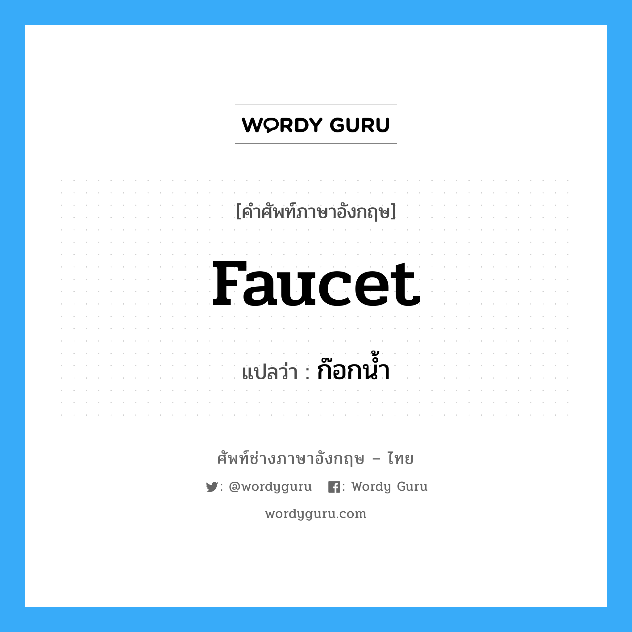 faucet แปลว่า?, คำศัพท์ช่างภาษาอังกฤษ - ไทย faucet คำศัพท์ภาษาอังกฤษ faucet แปลว่า ก๊อกน้ำ