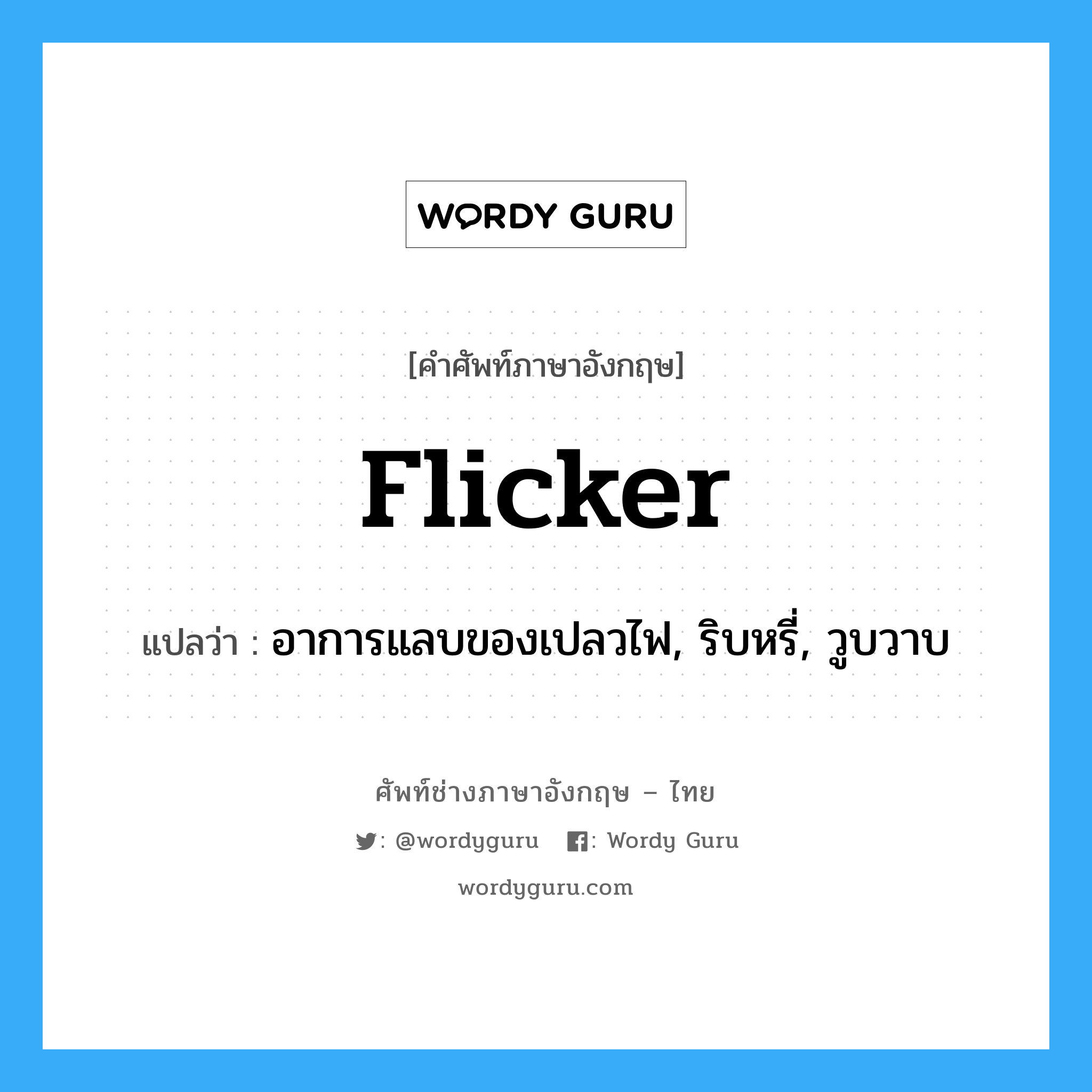 flicker แปลว่า?, คำศัพท์ช่างภาษาอังกฤษ - ไทย flicker คำศัพท์ภาษาอังกฤษ flicker แปลว่า อาการแลบของเปลวไฟ, ริบหรี่, วูบวาบ