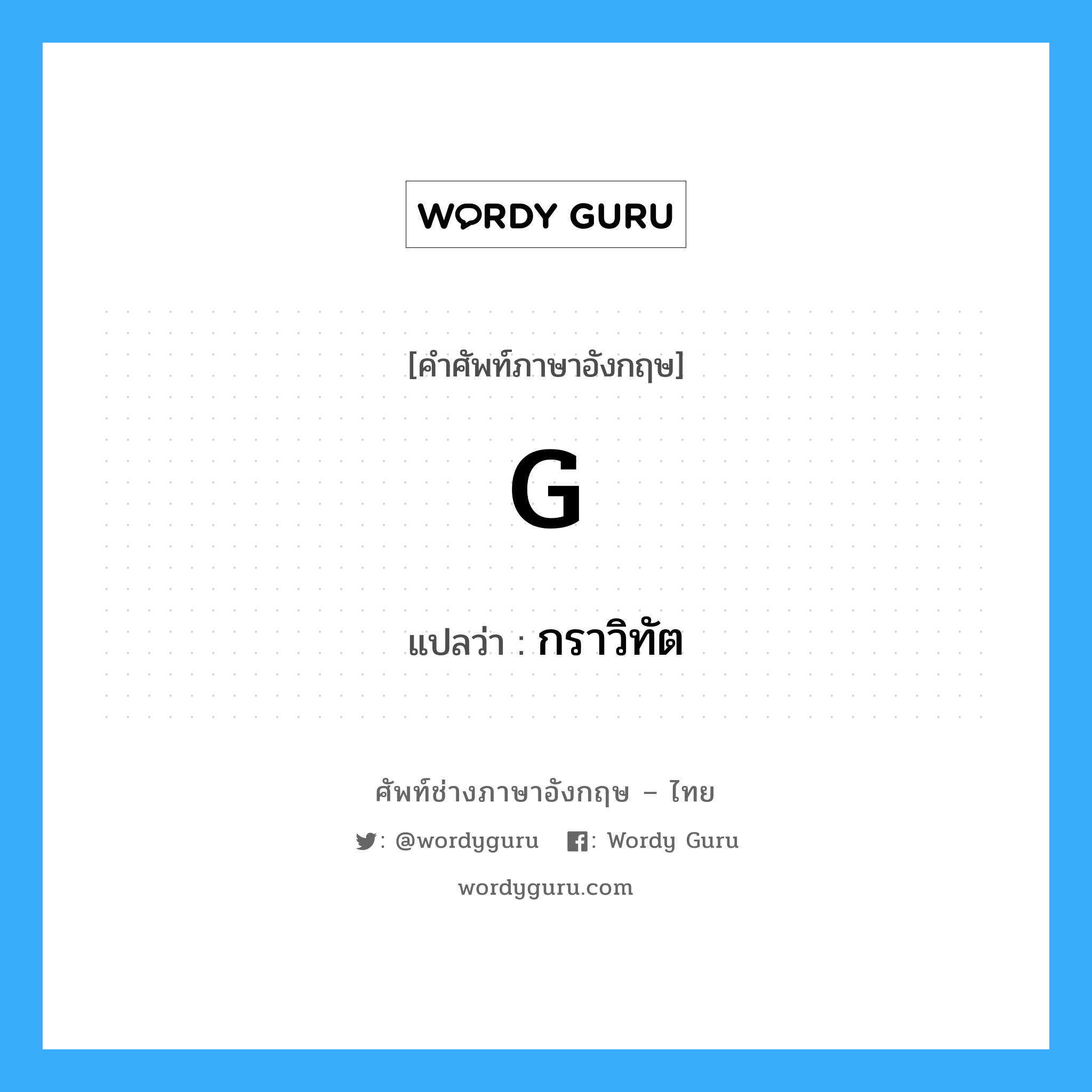 G แปลว่า?, คำศัพท์ช่างภาษาอังกฤษ - ไทย G คำศัพท์ภาษาอังกฤษ G แปลว่า กราวิทัต