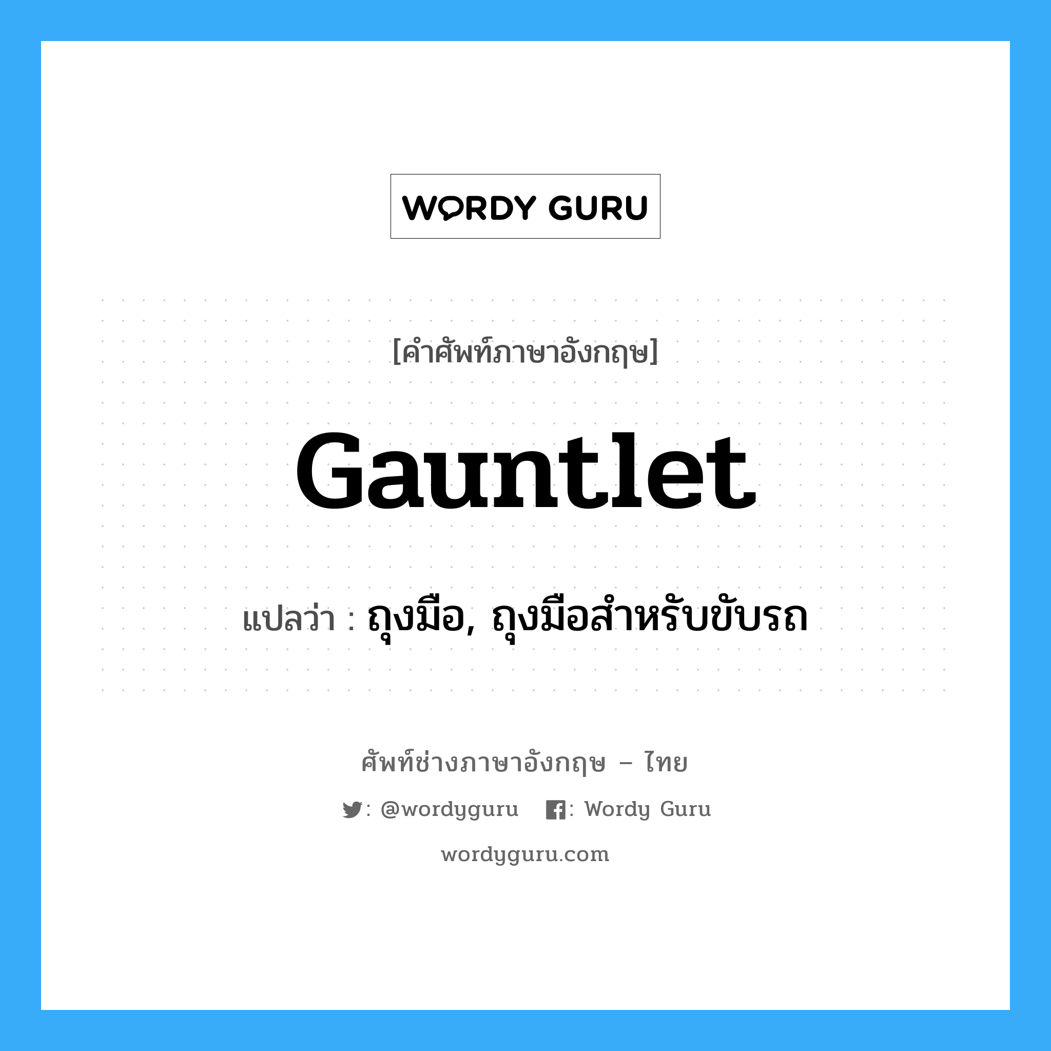 gauntlet แปลว่า?, คำศัพท์ช่างภาษาอังกฤษ - ไทย gauntlet คำศัพท์ภาษาอังกฤษ gauntlet แปลว่า ถุงมือ, ถุงมือสำหรับขับรถ