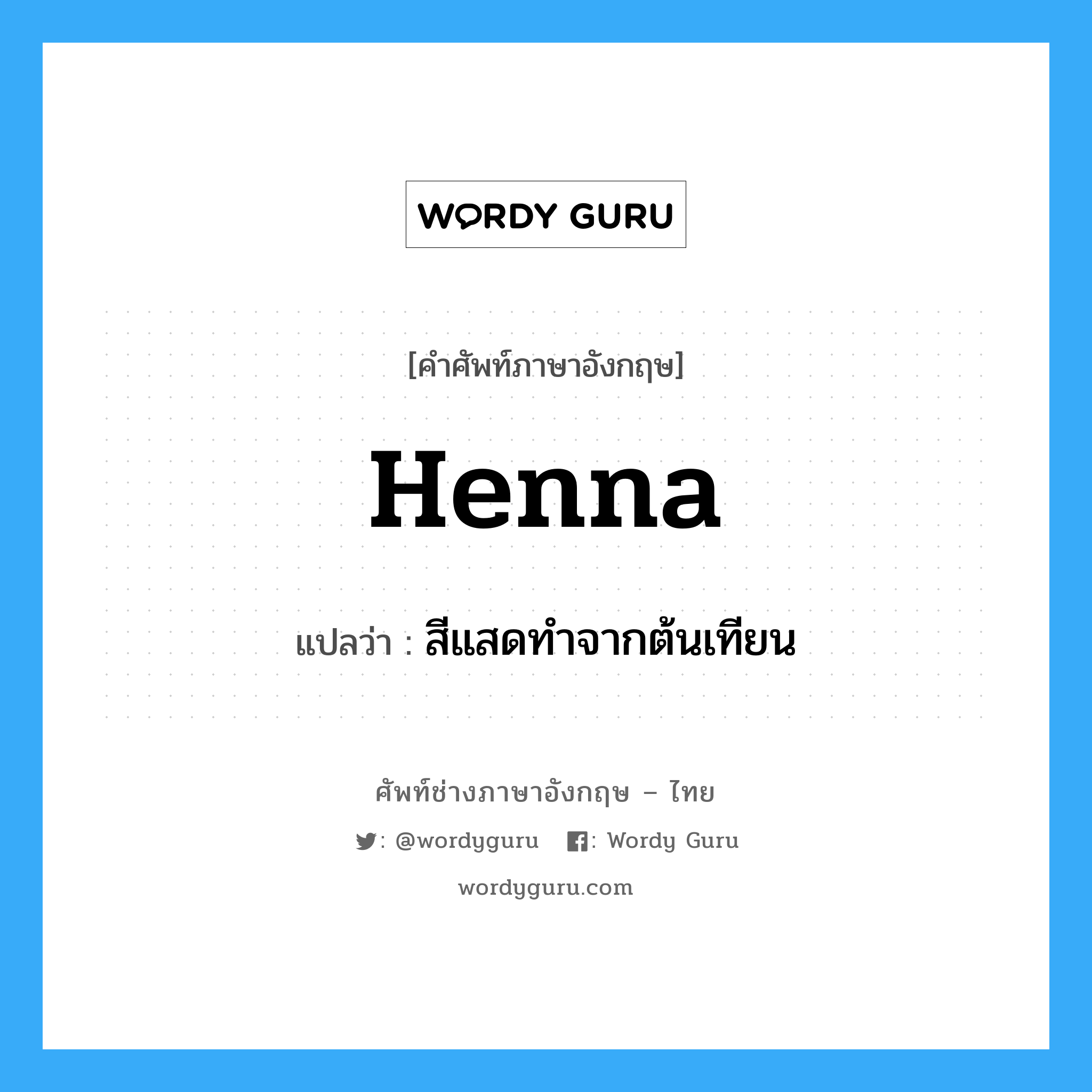 henna แปลว่า?, คำศัพท์ช่างภาษาอังกฤษ - ไทย henna คำศัพท์ภาษาอังกฤษ henna แปลว่า สีแสดทำจากต้นเทียน