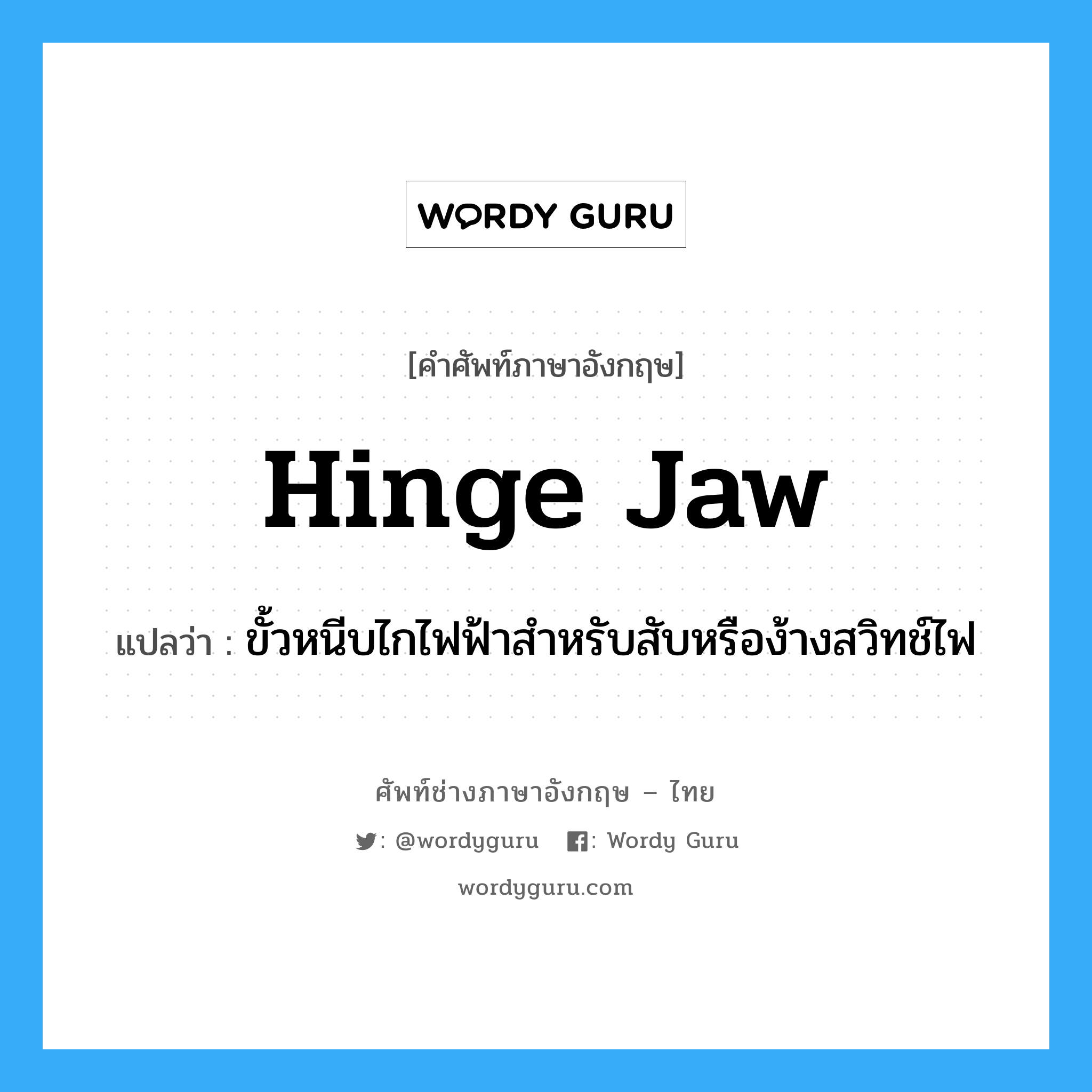 hinge jaw แปลว่า?, คำศัพท์ช่างภาษาอังกฤษ - ไทย hinge jaw คำศัพท์ภาษาอังกฤษ hinge jaw แปลว่า ขั้วหนีบไกไฟฟ้าสำหรับสับหรือง้างสวิทช์ไฟ