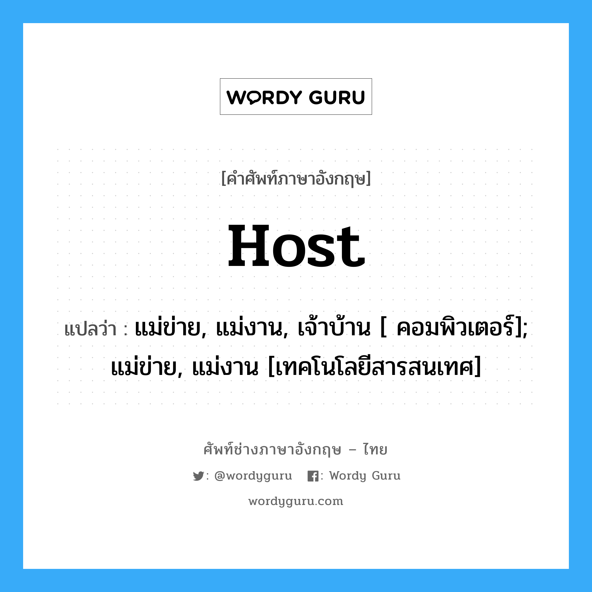 Host แปลว่า?, คำศัพท์ช่างภาษาอังกฤษ - ไทย Host คำศัพท์ภาษาอังกฤษ Host แปลว่า แม่ข่าย, แม่งาน, เจ้าบ้าน [ คอมพิวเตอร์]; แม่ข่าย, แม่งาน [เทคโนโลยีสารสนเทศ]