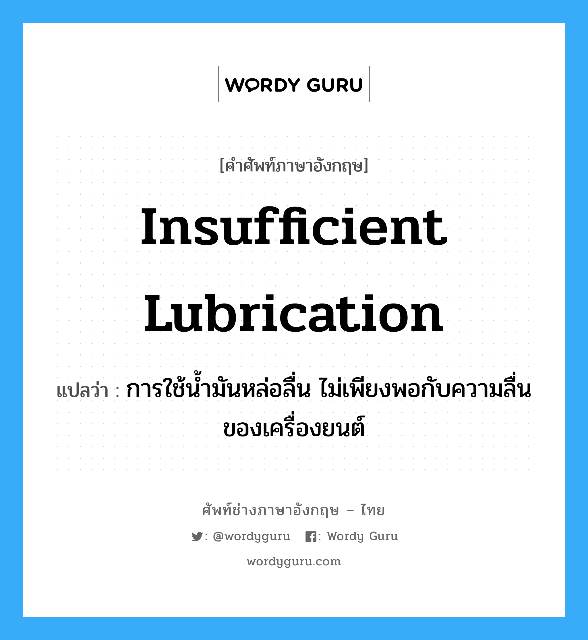 insufficient lubrication แปลว่า?, คำศัพท์ช่างภาษาอังกฤษ - ไทย insufficient lubrication คำศัพท์ภาษาอังกฤษ insufficient lubrication แปลว่า การใช้น้ำมันหล่อลื่น ไม่เพียงพอกับความลื่นของเครื่องยนต์