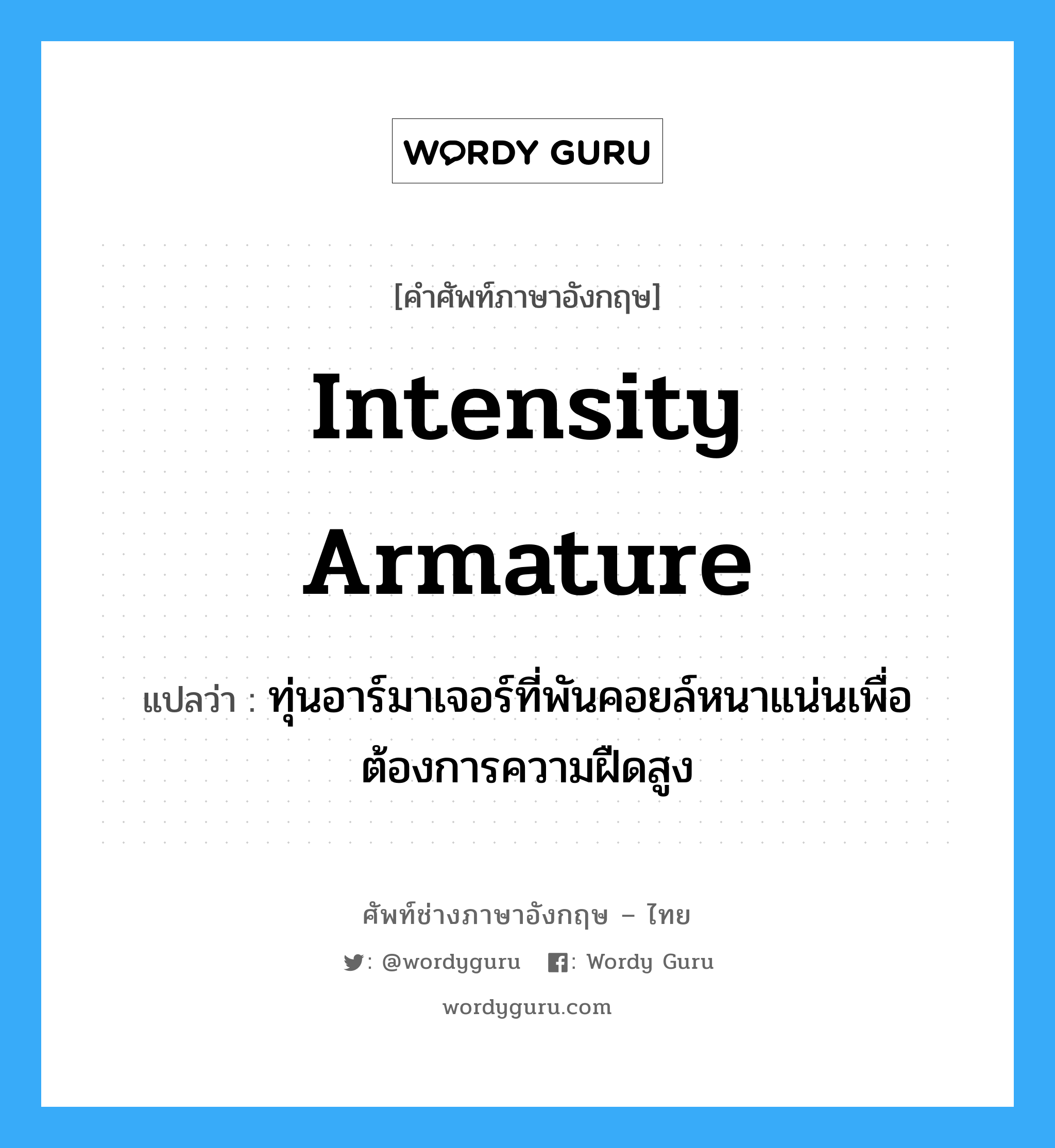 intensity armature แปลว่า?, คำศัพท์ช่างภาษาอังกฤษ - ไทย intensity armature คำศัพท์ภาษาอังกฤษ intensity armature แปลว่า ทุ่นอาร์มาเจอร์ที่พันคอยล์หนาแน่นเพื่อต้องการความฝืดสูง