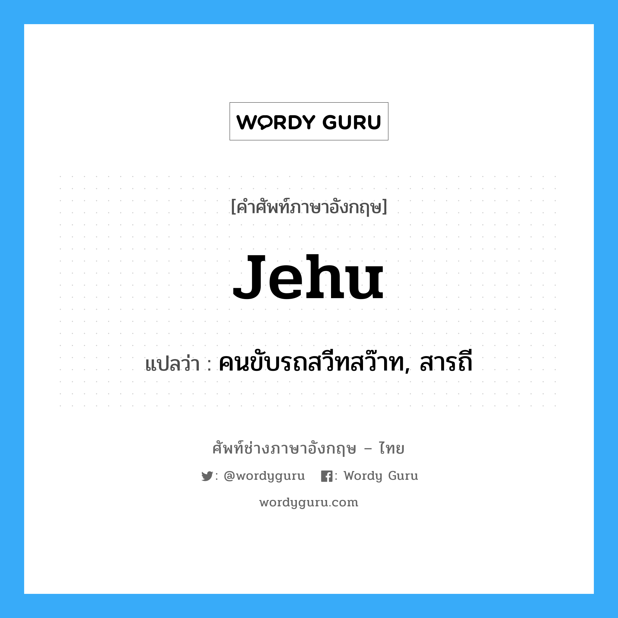 jehu แปลว่า?, คำศัพท์ช่างภาษาอังกฤษ - ไทย jehu คำศัพท์ภาษาอังกฤษ jehu แปลว่า คนขับรถสวีทสว๊าท, สารถี