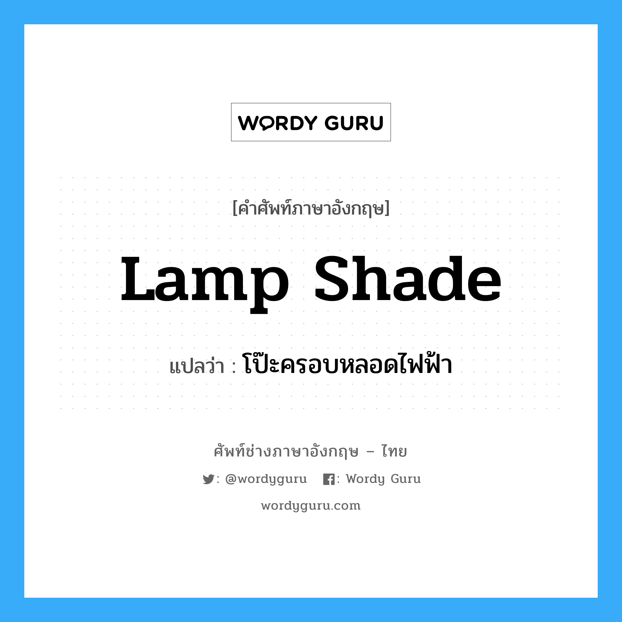 lamp shade แปลว่า?, คำศัพท์ช่างภาษาอังกฤษ - ไทย lamp shade คำศัพท์ภาษาอังกฤษ lamp shade แปลว่า โป๊ะครอบหลอดไฟฟ้า