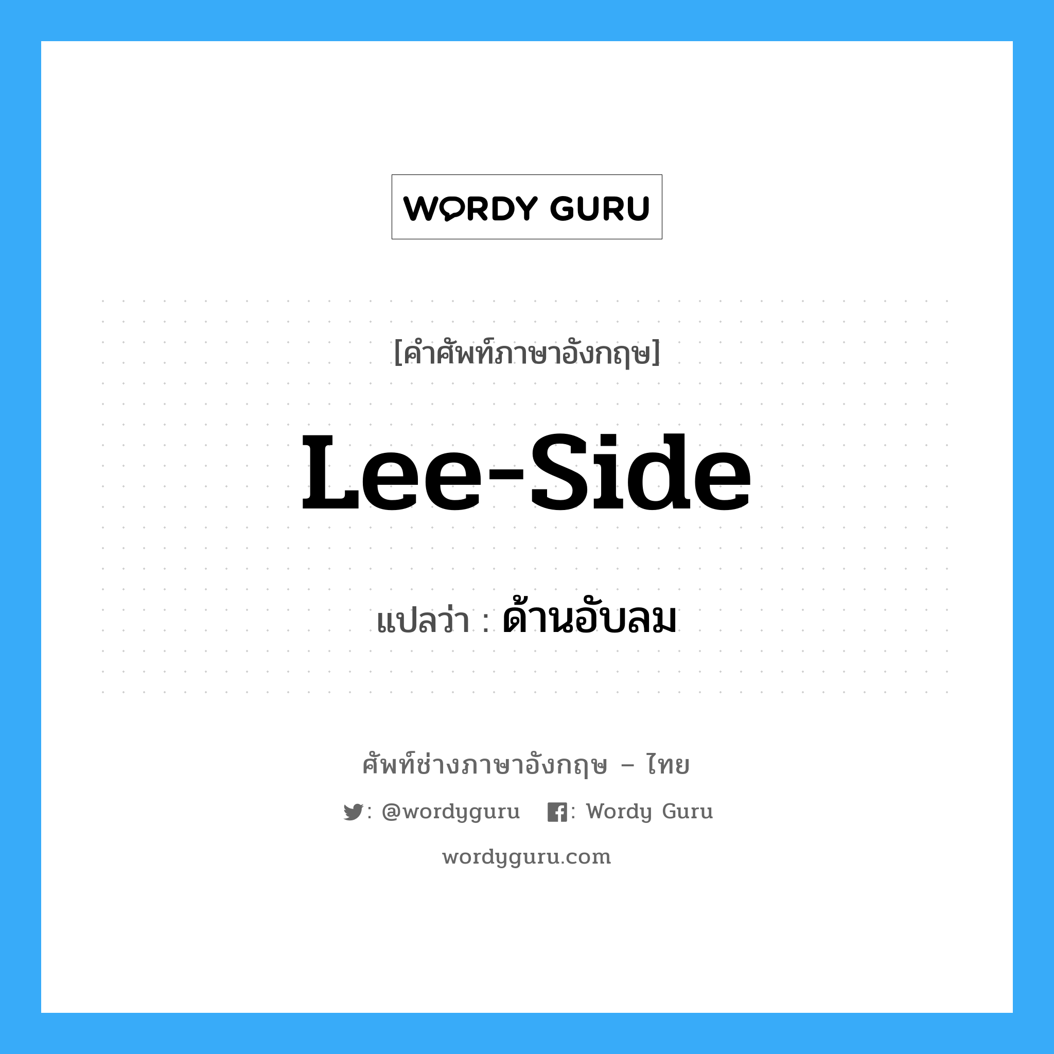 lee-side แปลว่า?, คำศัพท์ช่างภาษาอังกฤษ - ไทย lee-side คำศัพท์ภาษาอังกฤษ lee-side แปลว่า ด้านอับลม