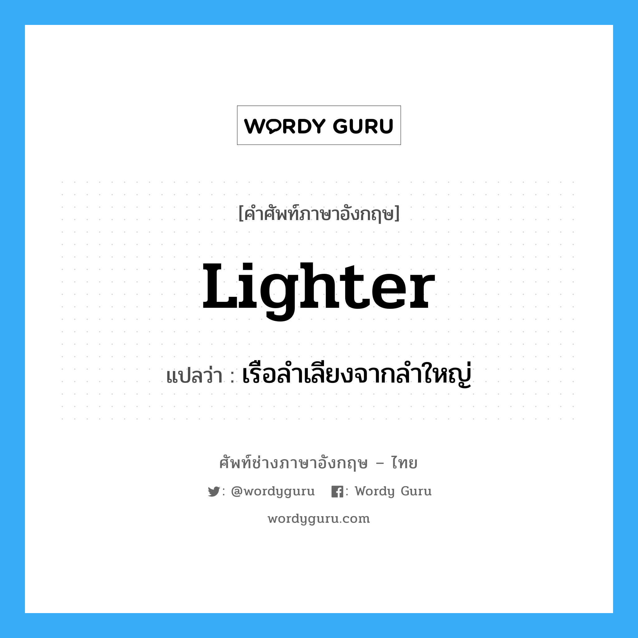 lighter แปลว่า?, คำศัพท์ช่างภาษาอังกฤษ - ไทย lighter คำศัพท์ภาษาอังกฤษ lighter แปลว่า เรือลำเลียงจากลำใหญ่