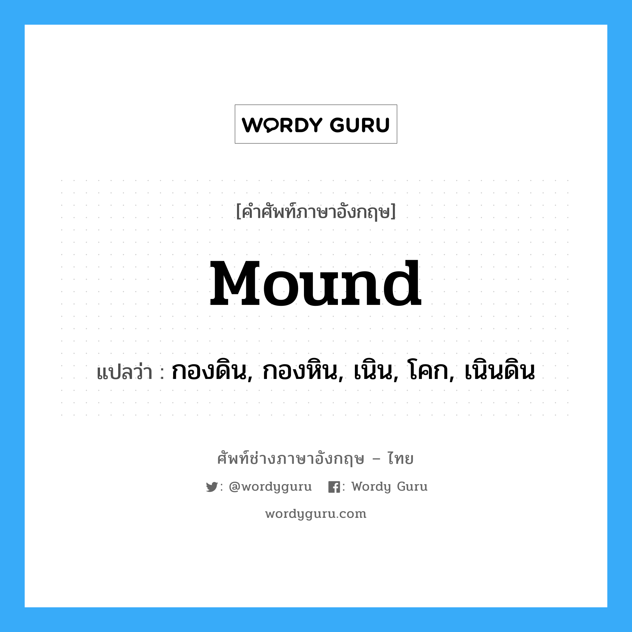 mound แปลว่า?, คำศัพท์ช่างภาษาอังกฤษ - ไทย mound คำศัพท์ภาษาอังกฤษ mound แปลว่า กองดิน, กองหิน, เนิน, โคก, เนินดิน