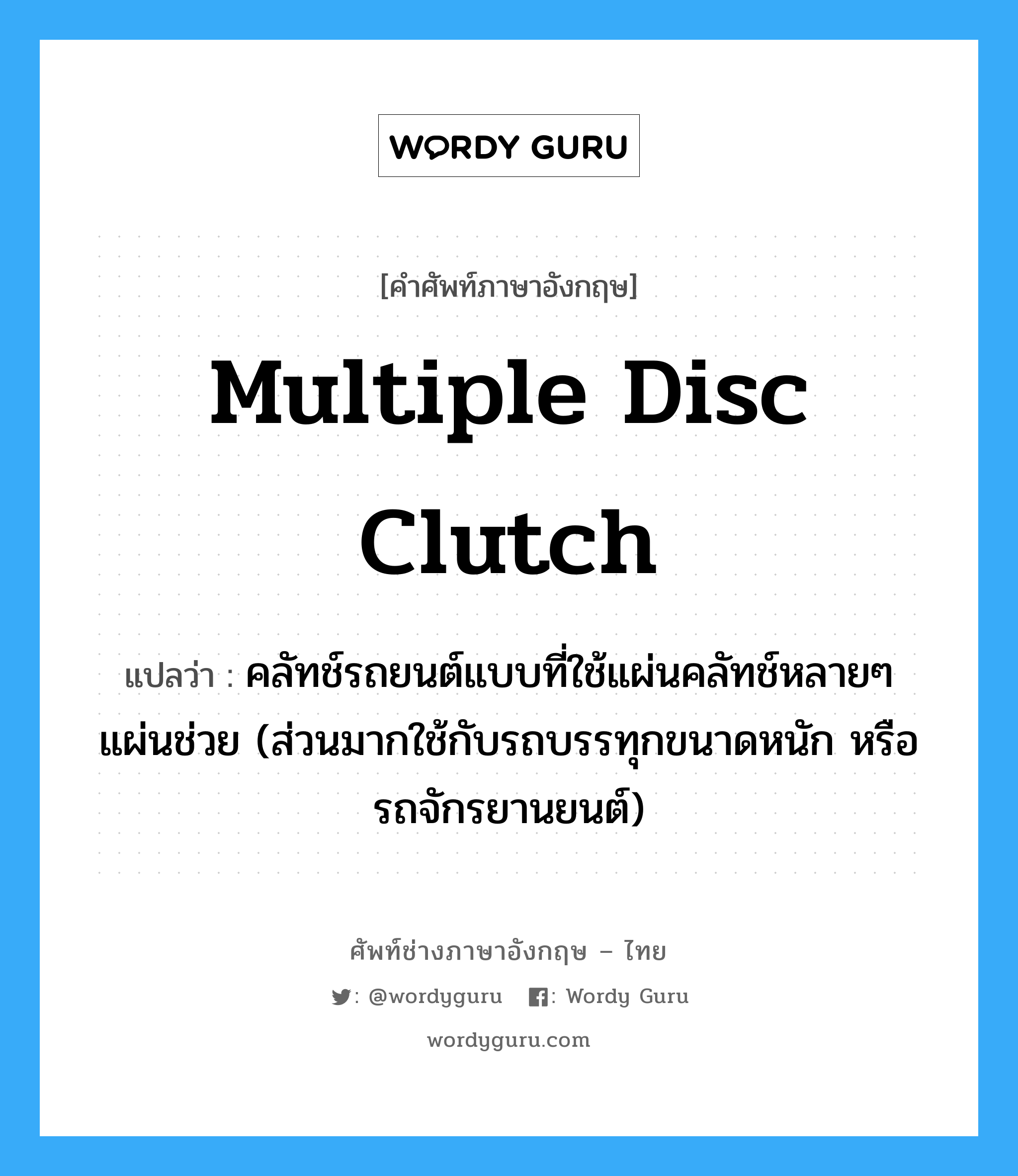 multiple disc clutch แปลว่า?, คำศัพท์ช่างภาษาอังกฤษ - ไทย multiple disc clutch คำศัพท์ภาษาอังกฤษ multiple disc clutch แปลว่า คลัทช์รถยนต์แบบที่ใช้แผ่นคลัทช์หลายๆ แผ่นช่วย (ส่วนมากใช้กับรถบรรทุกขนาดหนัก หรือรถจักรยานยนต์)