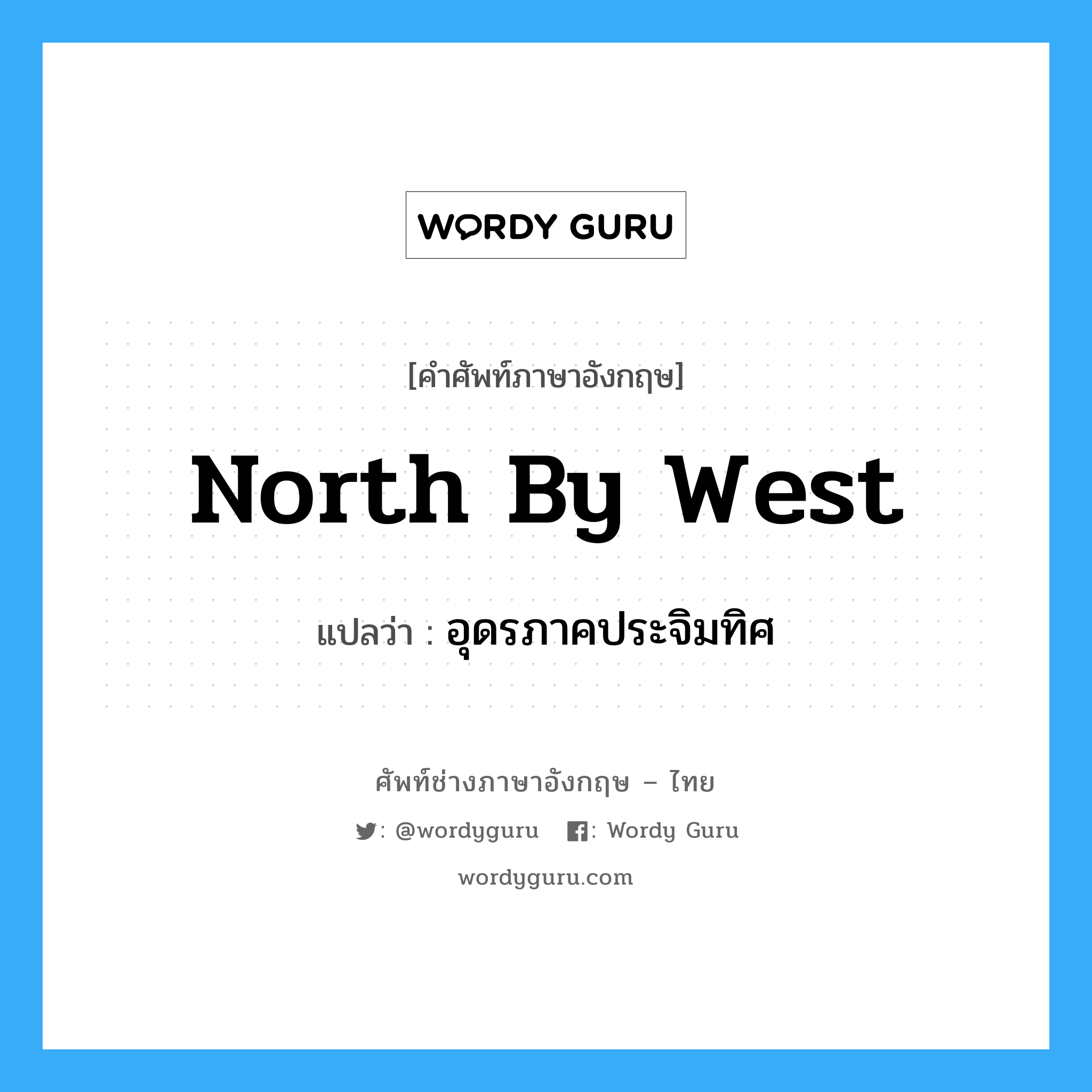 north by west แปลว่า?, คำศัพท์ช่างภาษาอังกฤษ - ไทย north by west คำศัพท์ภาษาอังกฤษ north by west แปลว่า อุดรภาคประจิมทิศ