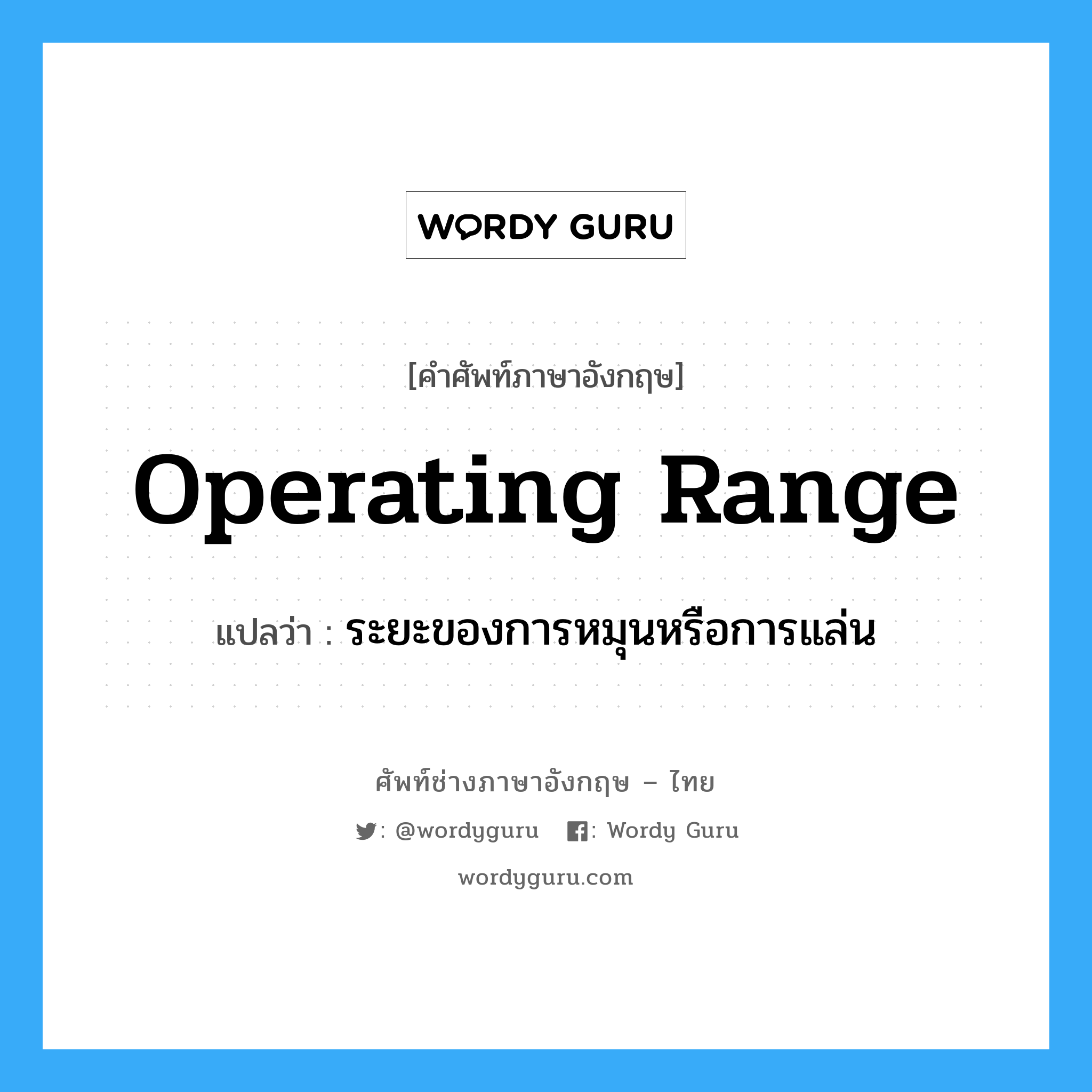 operating range แปลว่า?, คำศัพท์ช่างภาษาอังกฤษ - ไทย operating range คำศัพท์ภาษาอังกฤษ operating range แปลว่า ระยะของการหมุนหรือการแล่น