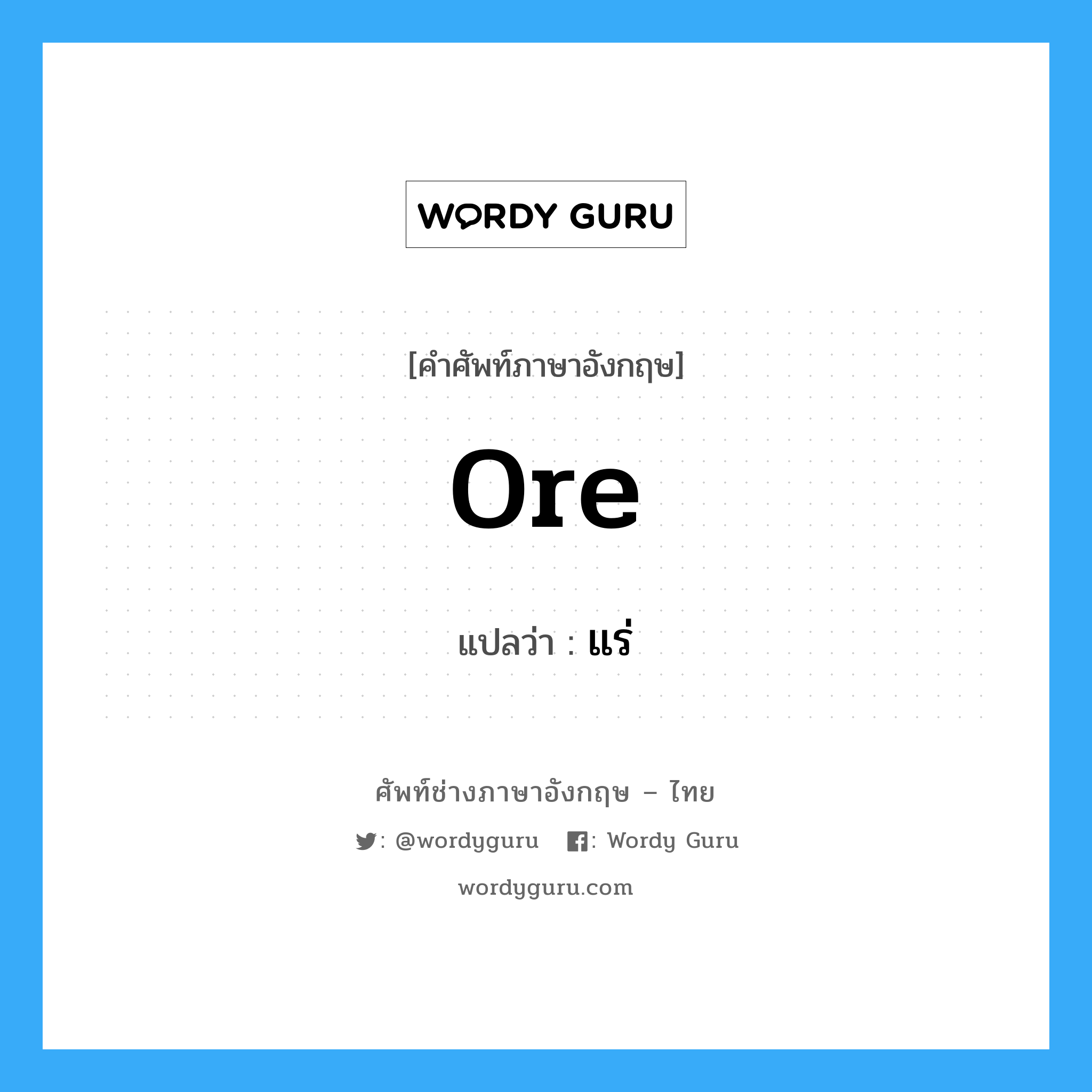 ore แปลว่า?, คำศัพท์ช่างภาษาอังกฤษ - ไทย ore คำศัพท์ภาษาอังกฤษ ore แปลว่า แร่