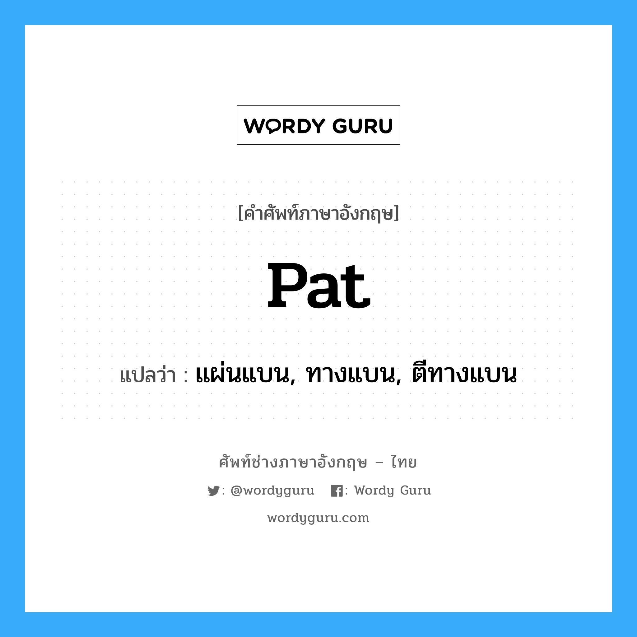 pat แปลว่า?, คำศัพท์ช่างภาษาอังกฤษ - ไทย pat คำศัพท์ภาษาอังกฤษ pat แปลว่า แผ่นแบน, ทางแบน, ตีทางแบน