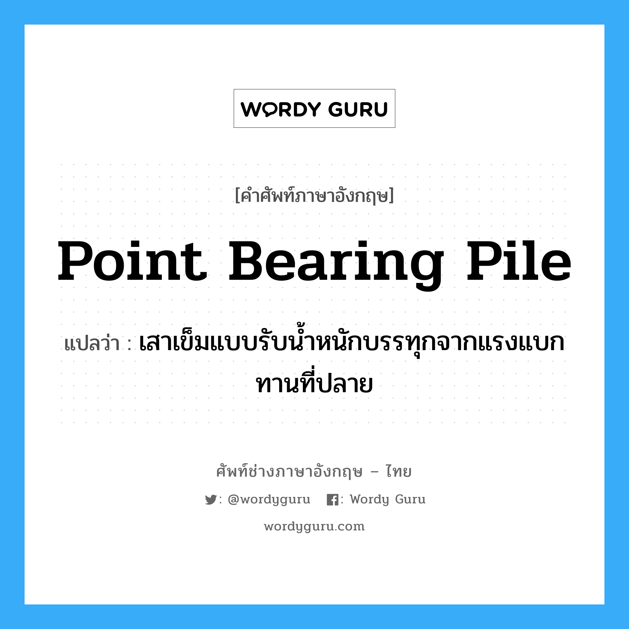 point bearing pile แปลว่า?, คำศัพท์ช่างภาษาอังกฤษ - ไทย point bearing pile คำศัพท์ภาษาอังกฤษ point bearing pile แปลว่า เสาเข็มแบบรับน้ำหนักบรรทุกจากแรงแบกทานที่ปลาย