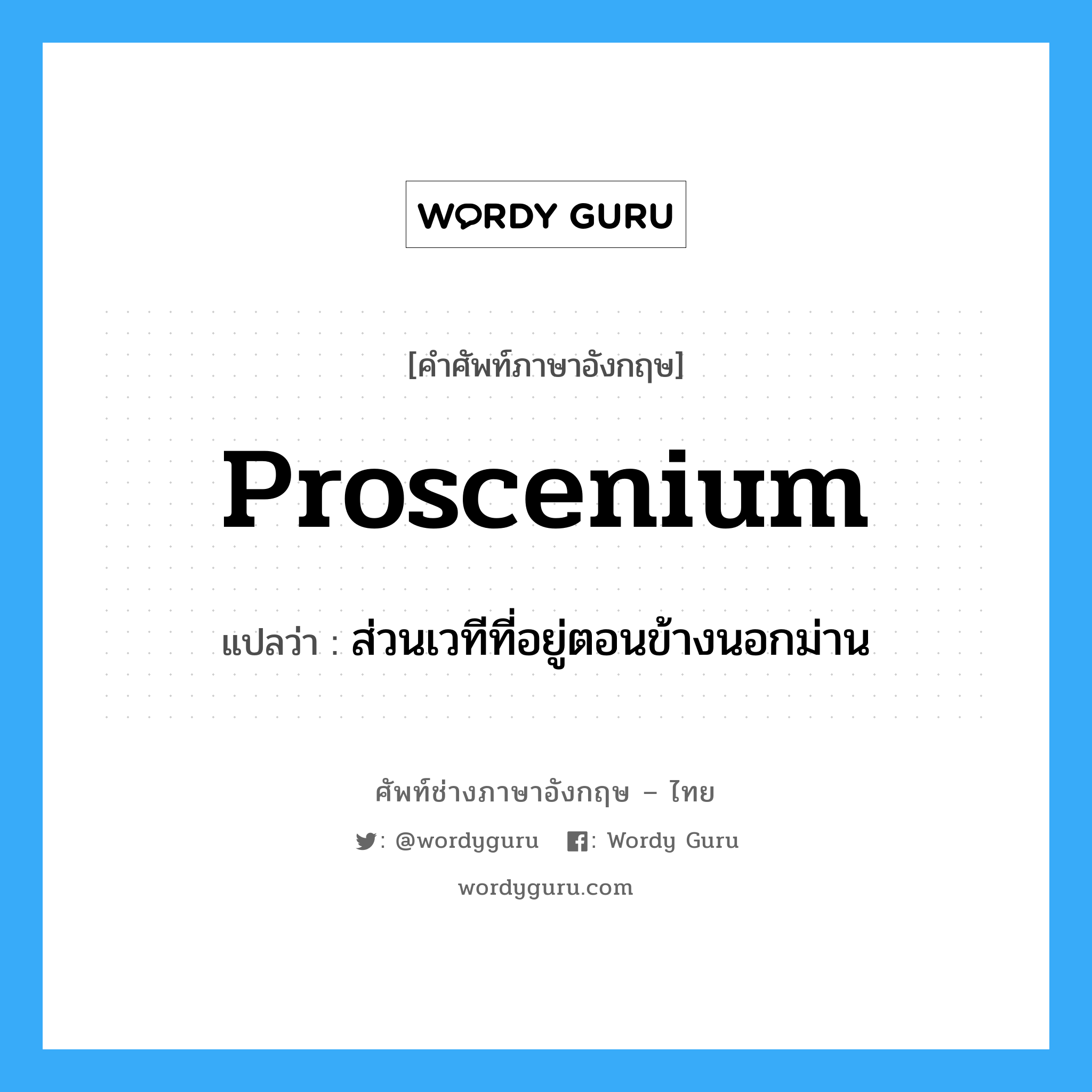 proscenium แปลว่า?, คำศัพท์ช่างภาษาอังกฤษ - ไทย proscenium คำศัพท์ภาษาอังกฤษ proscenium แปลว่า ส่วนเวทีที่อยู่ตอนข้างนอกม่าน