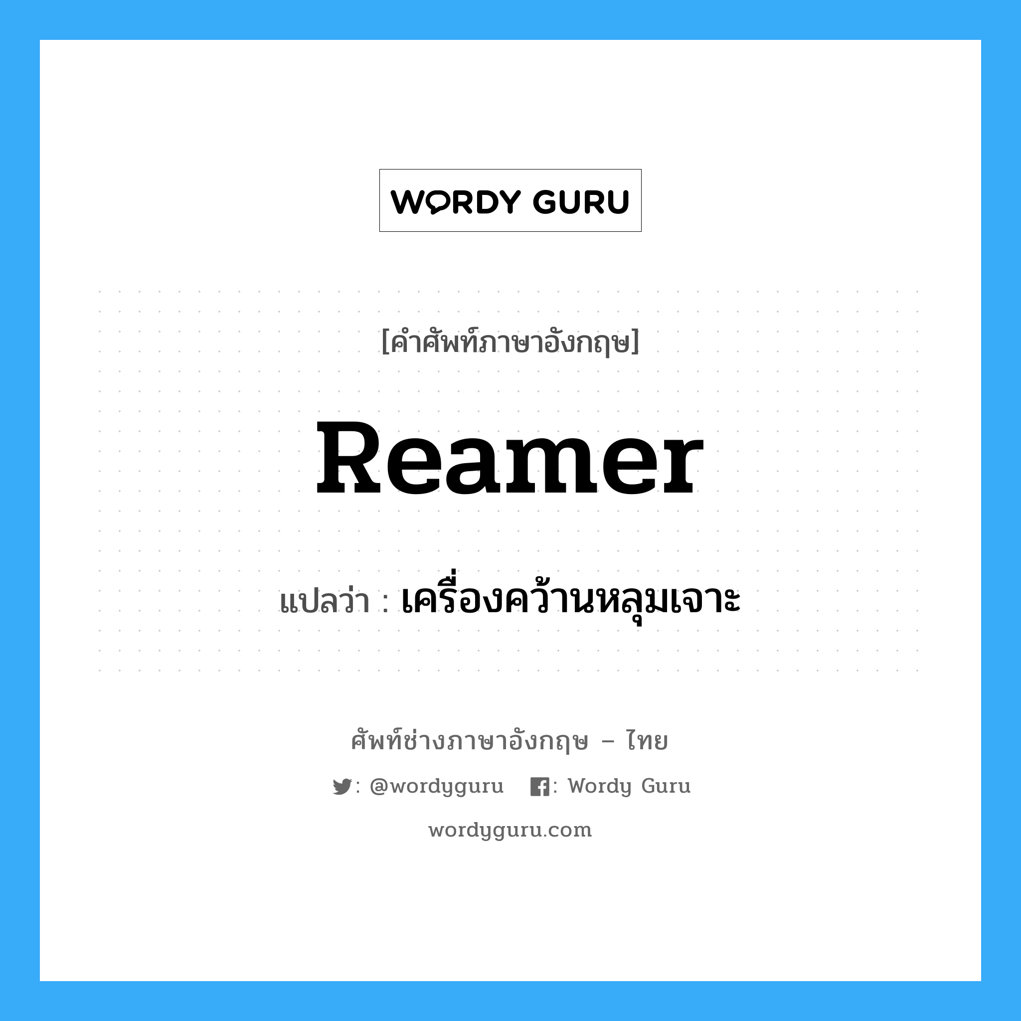 reamer แปลว่า?, คำศัพท์ช่างภาษาอังกฤษ - ไทย reamer คำศัพท์ภาษาอังกฤษ reamer แปลว่า เครื่องคว้านหลุมเจาะ